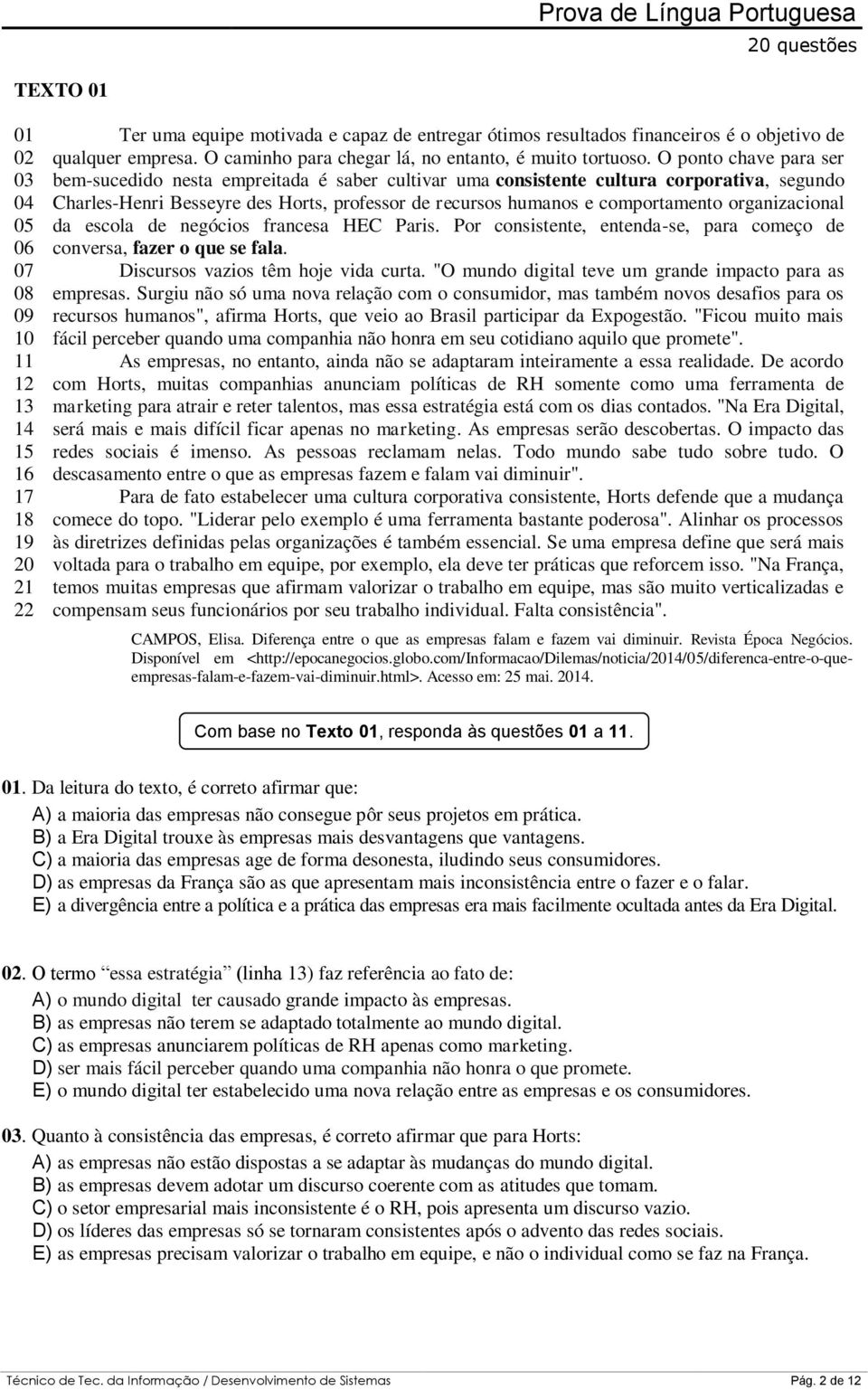 O ponto chave para ser bem-sucedido nesta empreitada é saber cultivar uma consistente cultura corporativa, segundo Charles-Henri Besseyre des Horts, professor de recursos humanos e comportamento