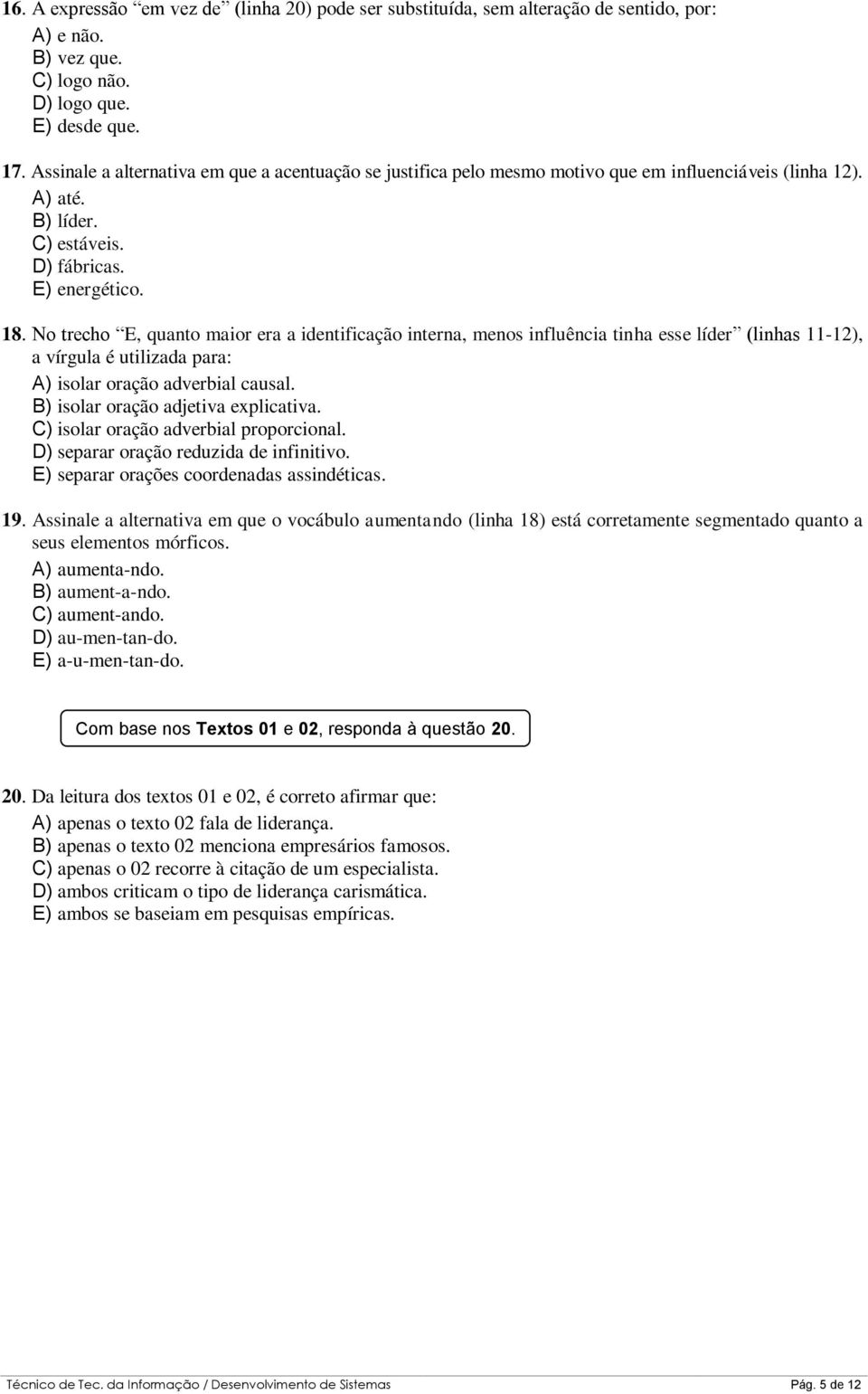 No trecho E, quanto maior era a identificação interna, menos influência tinha esse líder (linhas 11-12), a vírgula é utilizada para: A) isolar oração adverbial causal.