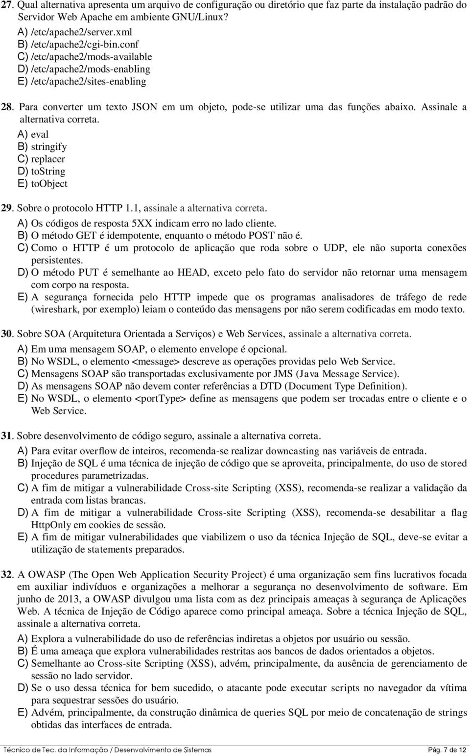 Para converter um texto JSON em um objeto, pode-se utilizar uma das funções abaixo. Assinale a alternativa correta. A) eval B) stringify C) replacer D) tostring E) toobject 29.