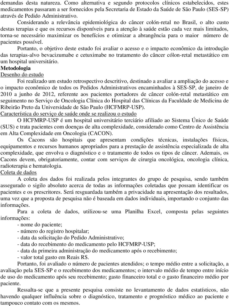 Considerando a relevância epidemiológica do câncer colón-retal no Brasil, o alto custo destas terapias e que os recursos disponíveis para a atenção à saúde estão cada vez mais limitados, torna-se