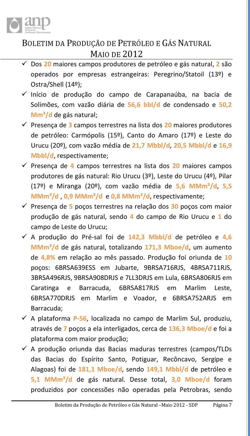 (17º) e Leste do Urucu (20º), com vazão média de 21,7 Mbbl/d, 20,5 Mbbl/d e 16,9 Mbbl/d, respectivamente; Presença de 4 campos terrestres na lista dos 20 maiores campos produtores de gás natural: Rio