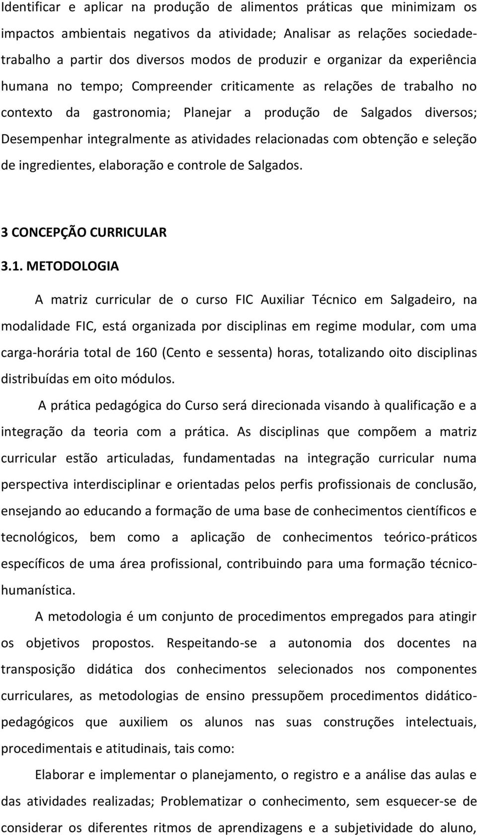 atividades relacionadas com obtenção e seleção de ingredientes, elaboração e controle de Salgados. 3 CONCEPÇÃO CURRICULAR 3.1.