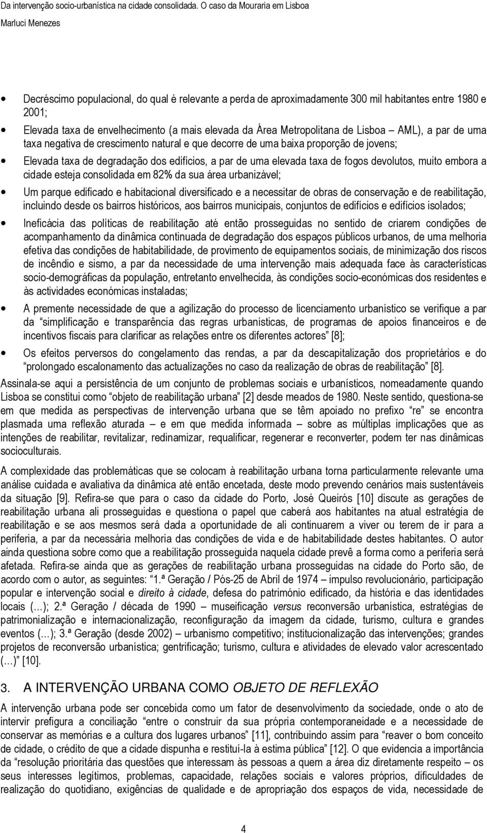 cidade esteja consolidada em 82% da sua área urbanizável; Um parque edificado e habitacional diversificado e a necessitar de obras de conservação e de reabilitação, incluindo desde os bairros