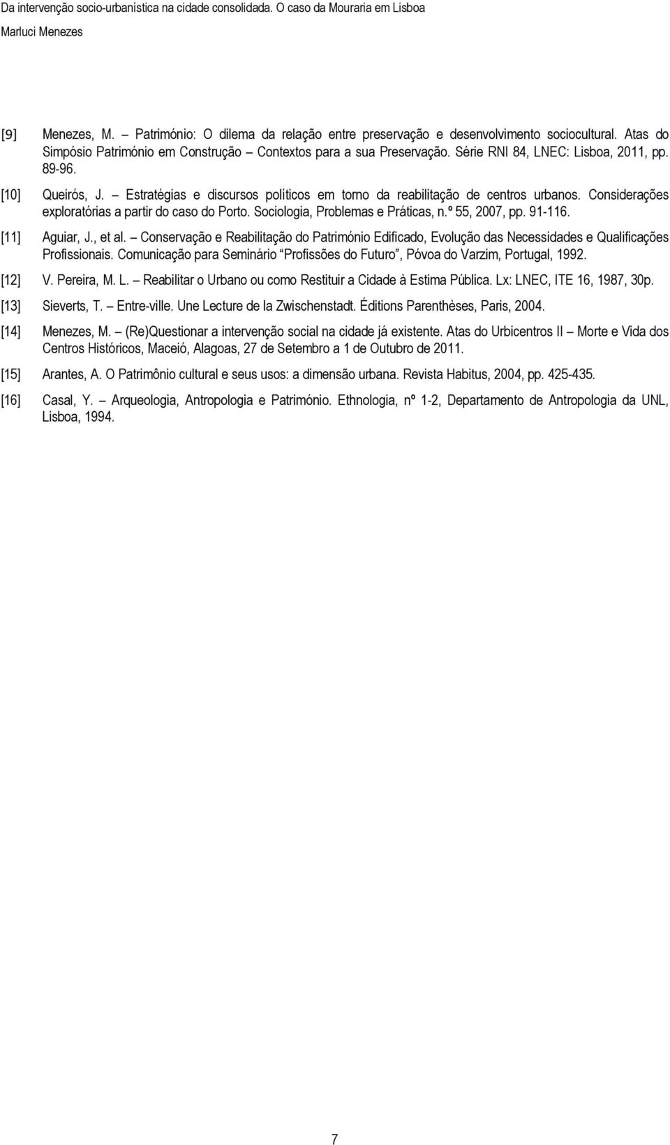 Sociologia, Problemas e Práticas, n.º 55, 2007, pp. 91-116. [11] Aguiar, J., et al. Conservação e Reabilitação do Património Edificado, Evolução das Necessidades e Qualificações Profissionais.