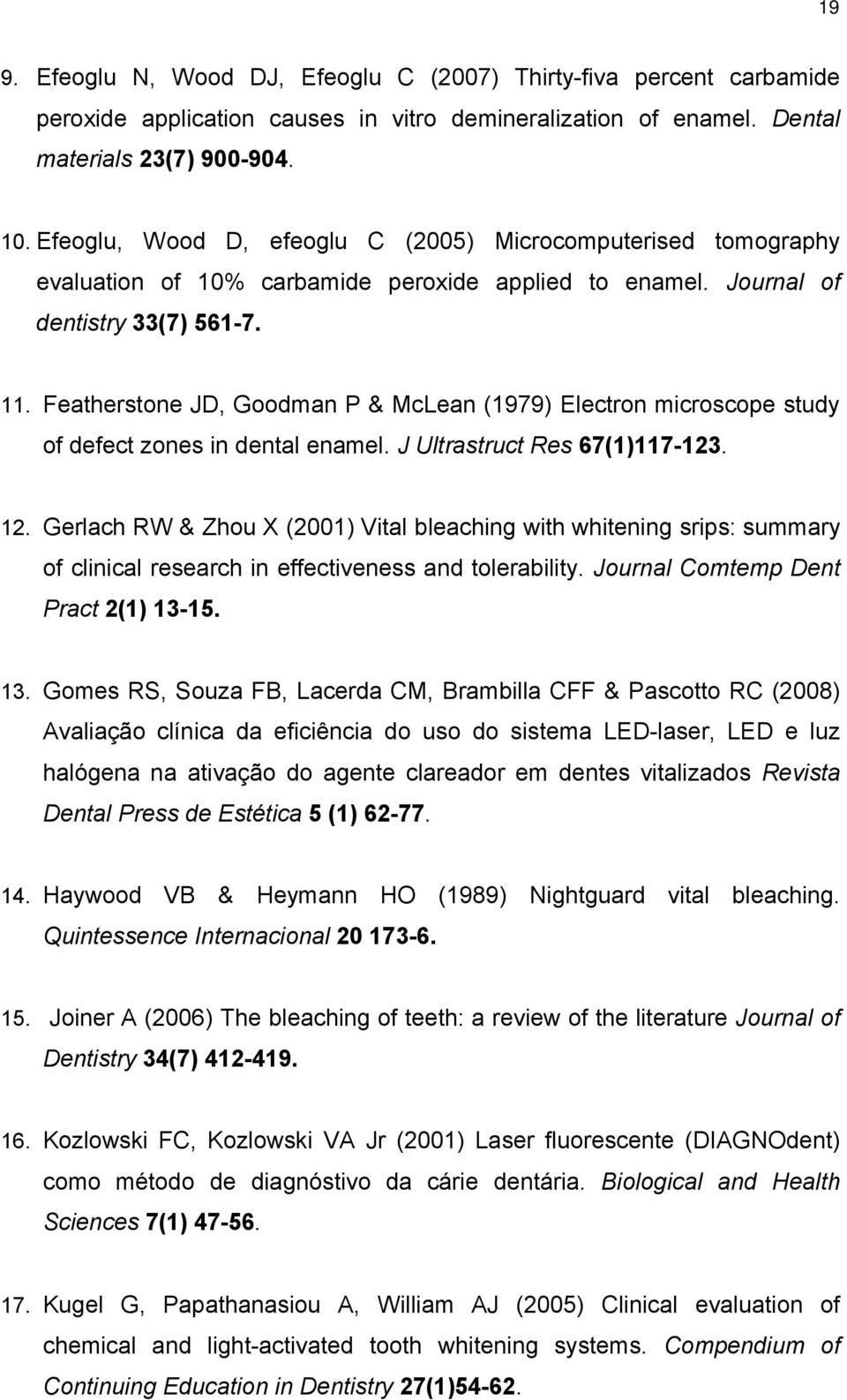 Featherstone JD, Goodman P & McLean (1979) Electron microscope study of defect zones in dental enamel. J Ultrastruct Res 67(1)117-123. 12.