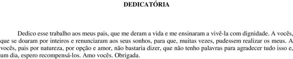 A vocês, que se doaram por inteiros e renunciaram aos seus sonhos, para que, muitas vezes,