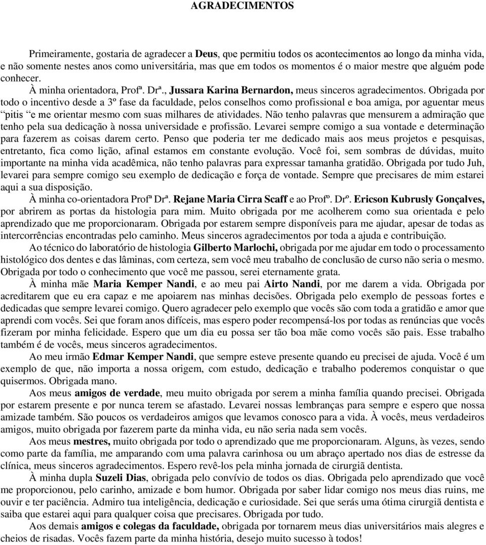 Obrigada por todo o incentivo desde a 3º fase da faculdade, pelos conselhos como profissional e boa amiga, por aguentar meus pitis e me orientar mesmo com suas milhares de atividades.