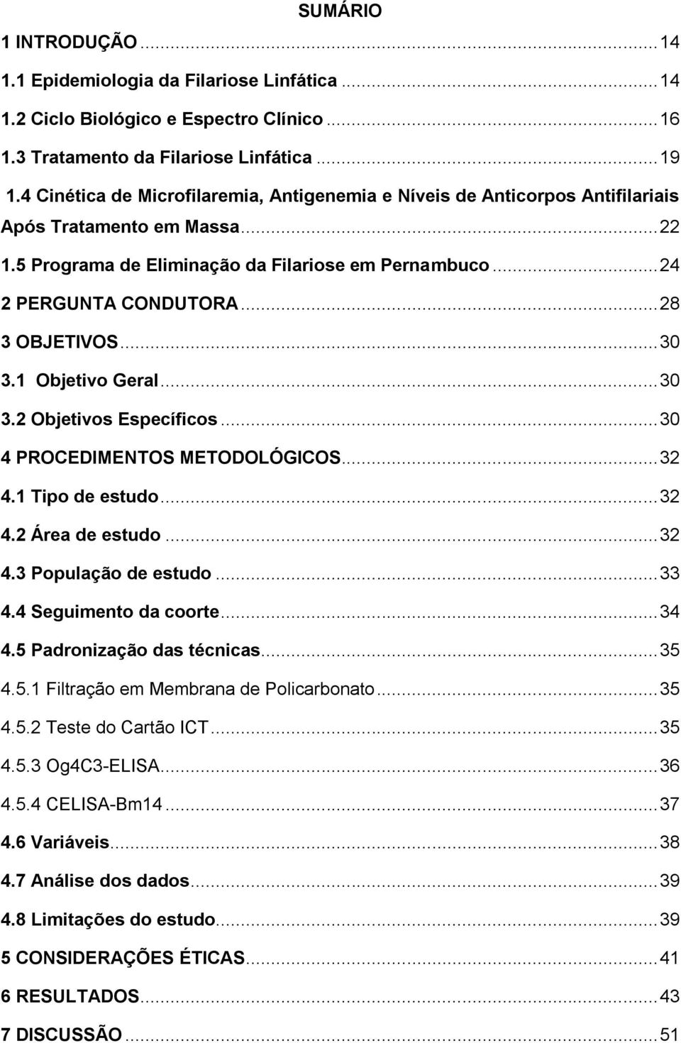 .. 28 3 OBJETIVOS... 30 3.1 Objetivo Geral... 30 3.2 Objetivos Específicos... 30 4 PROCEDIMENTOS METODOLÓGICOS... 32 4.1 Tipo de estudo... 32 4.2 Área de estudo... 32 4.3 População de estudo... 33 4.