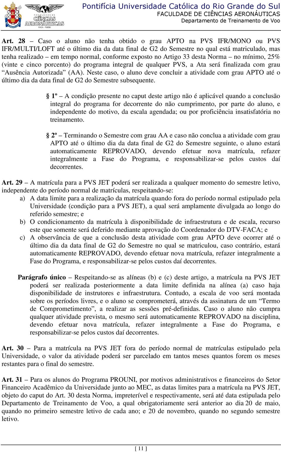 Neste caso, o aluno deve concluir a atividade com grau APTO até o último dia da data final de G2 do Semestre subsequente.