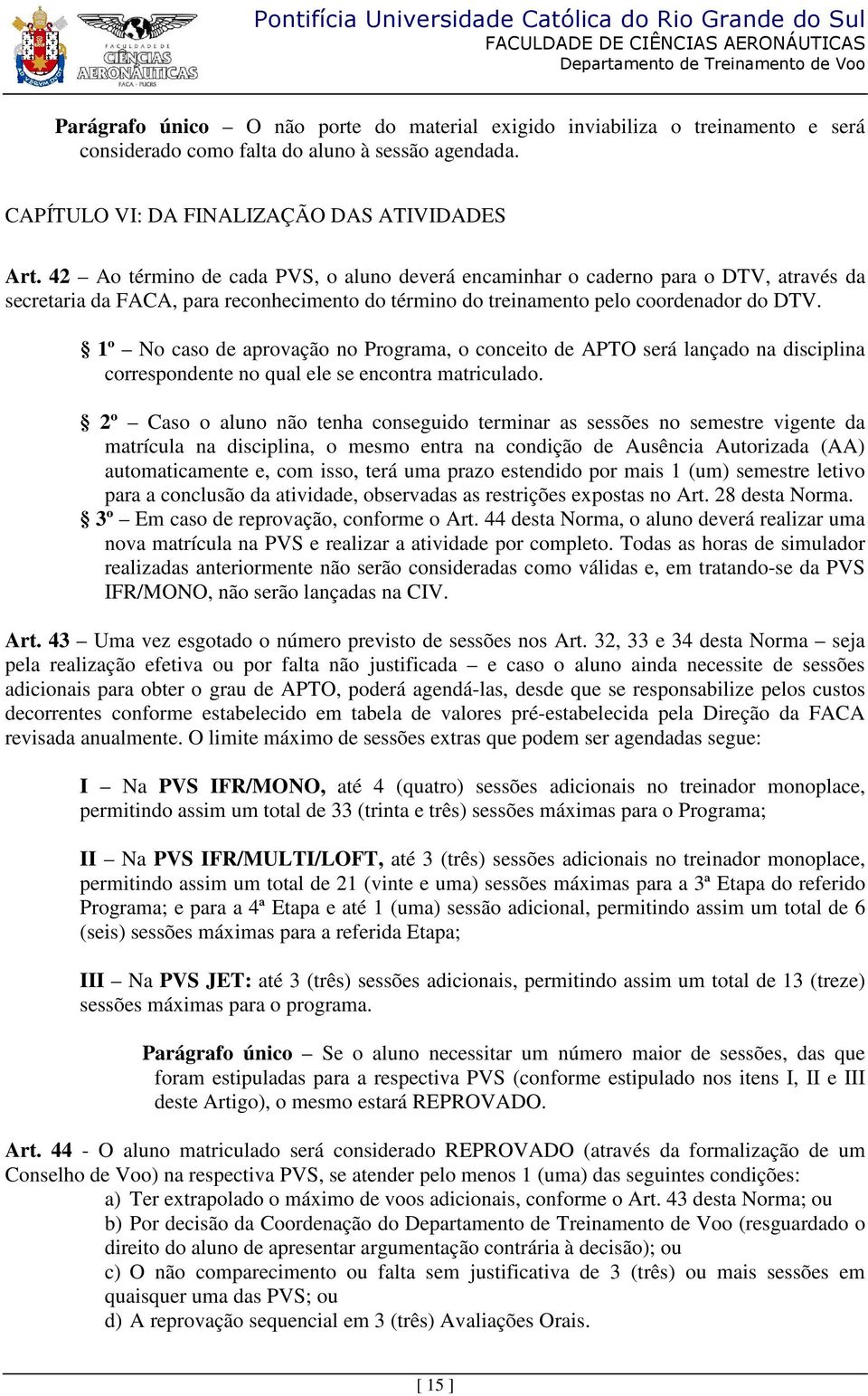 1º No caso de aprovação no Programa, o conceito de APTO será lançado na disciplina correspondente no qual ele se encontra matriculado.