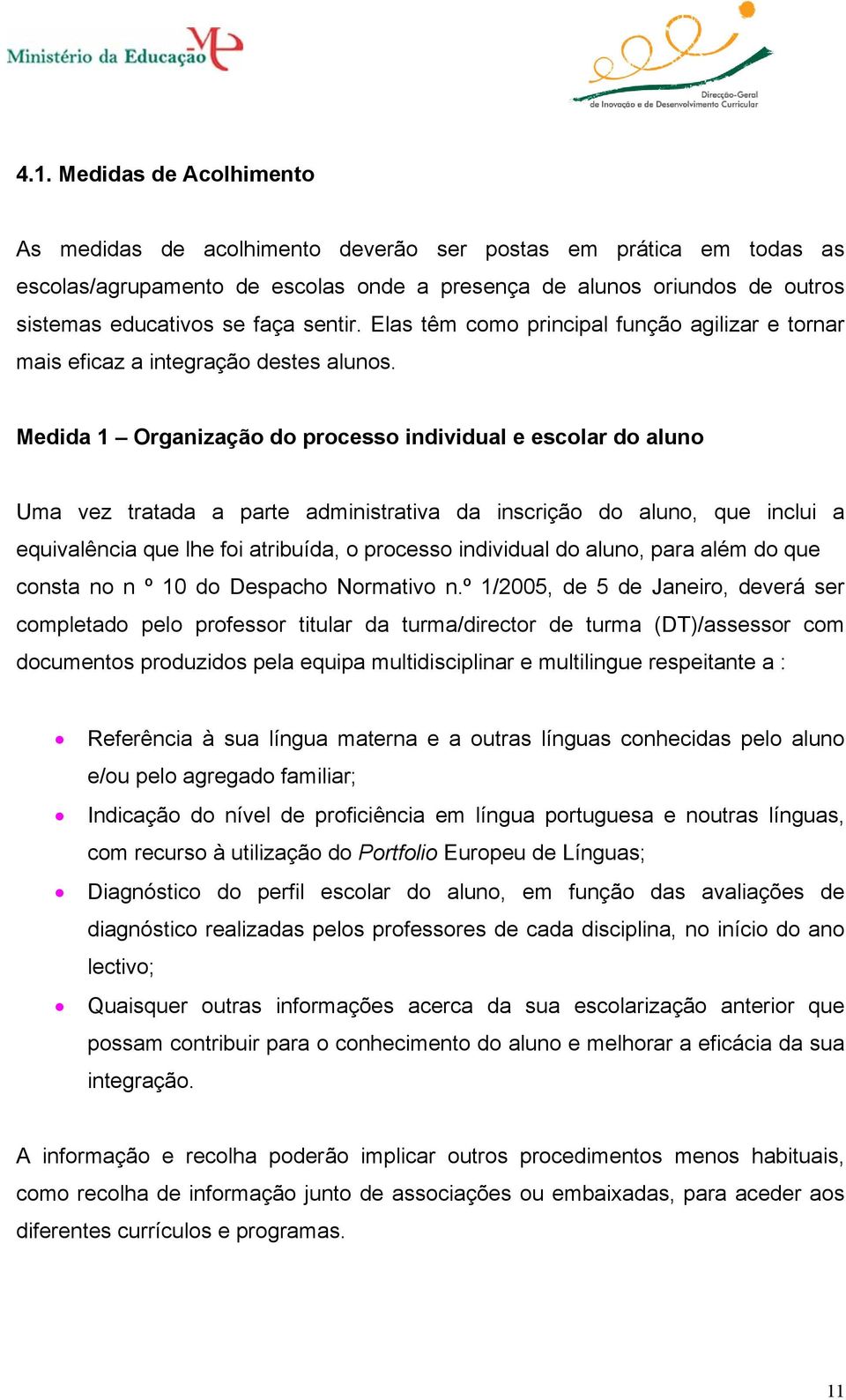 Medida 1 Organização do processo individual e escolar do aluno Uma vez tratada a parte administrativa da inscrição do aluno, que inclui a equivalência que lhe foi atribuída, o processo individual do