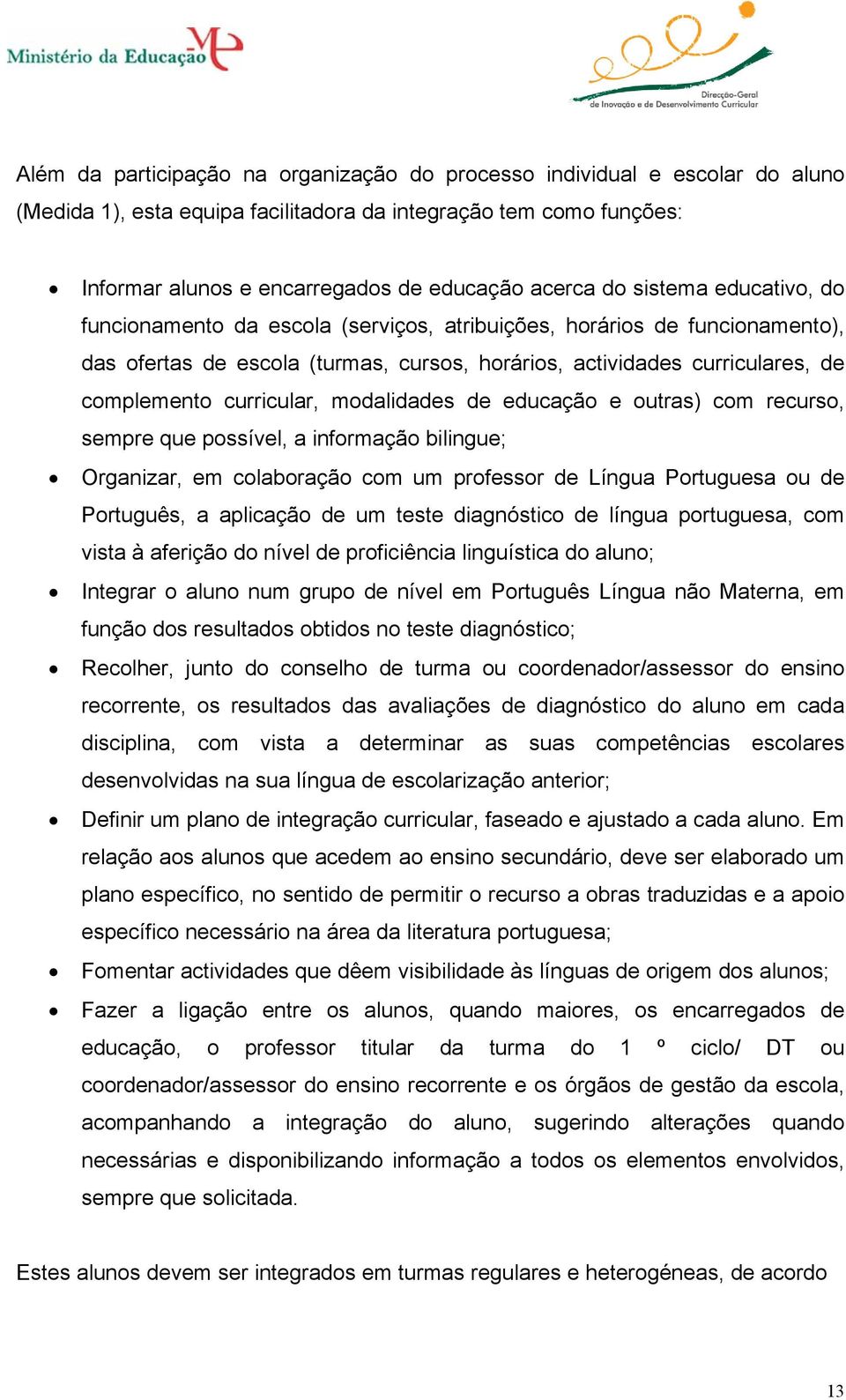 modalidades de educação e outras) com recurso, sempre que possível, a informação bilingue; Organizar, em colaboração com um professor de Língua Portuguesa ou de Português, a aplicação de um teste