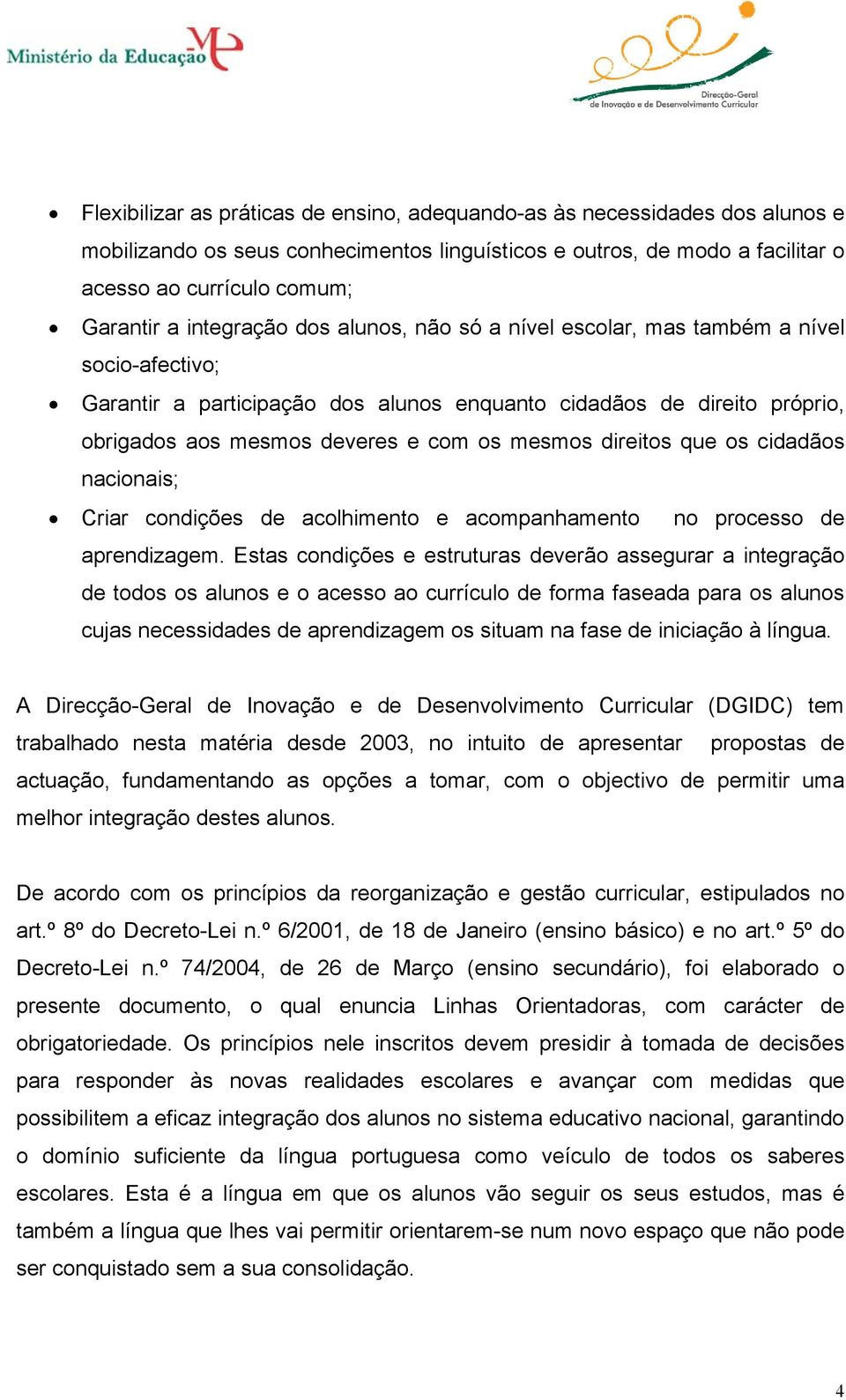 direitos que os cidadãos nacionais; Criar condições de acolhimento e acompanhamento no processo de aprendizagem.