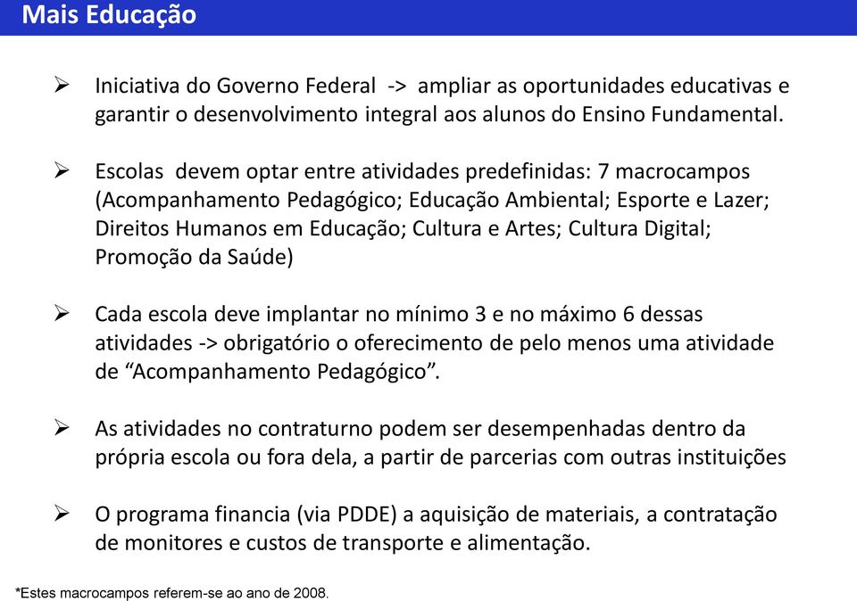 Promoção da Saúde) Cada escola deve implantar no mínimo 3 e no máximo 6 dessas atividades -> obrigatório o oferecimento de pelo menos uma atividade de Acompanhamento Pedagógico.