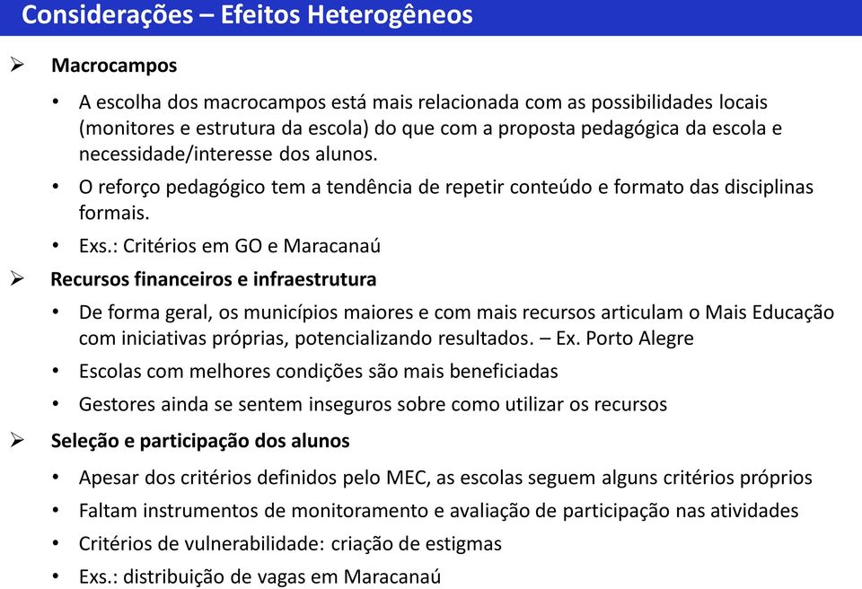 : Critérios em GO e Maracanaú Recursos financeiros e infraestrutura De forma geral, os municípios maiores e com mais recursos articulam o Mais Educação com iniciativas próprias, potencializando
