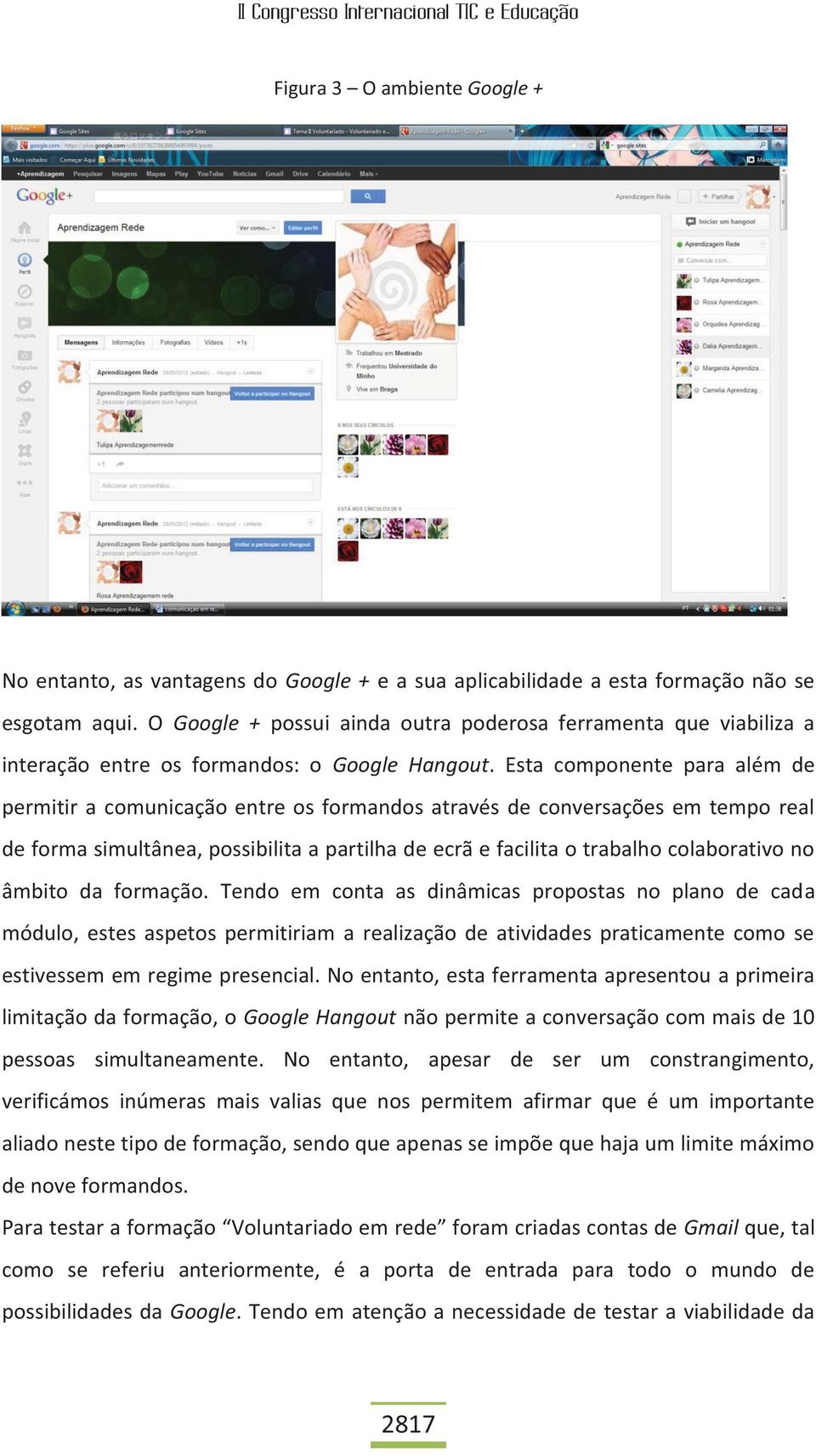 Esta componente para além de permitir a comunicação entre os formandos através de conversações em tempo real de forma simultânea, possibilita a partilha de ecrã e facilita o trabalho colaborativo no