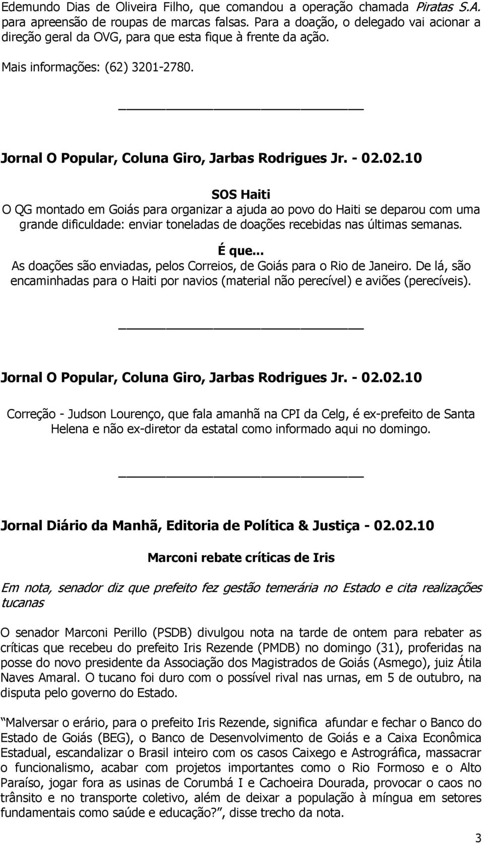 02.10 SOS Haiti O QG montado em Goiás para organizar a ajuda ao povo do Haiti se deparou com uma grande dificuldade: enviar toneladas de doações recebidas nas últimas semanas. É que.