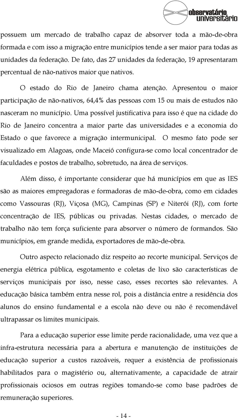 Apresentou o maior participação de não-nativos, 64,4% das pessoas com 15 ou mais de estudos não nasceram no município.