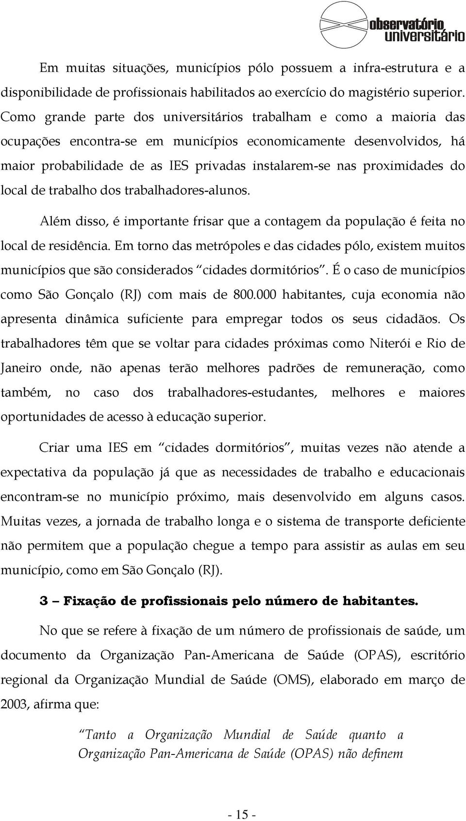 proximidades do local de trabalho dos trabalhadores-alunos. Além disso, é importante frisar que a contagem da população é feita no local de residência.