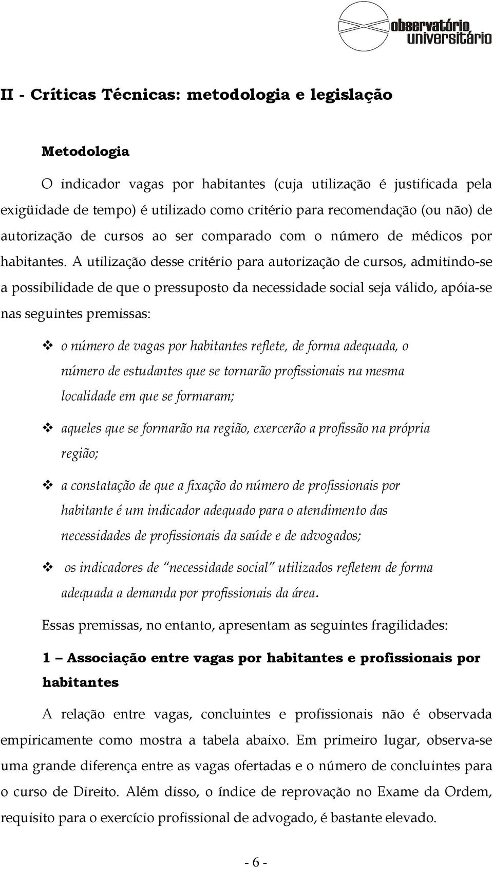 A utilização desse critério para autorização de cursos, admitindo-se a possibilidade de que o pressuposto da necessidade social seja válido, apóia-se nas seguintes premissas: o número de vagas por