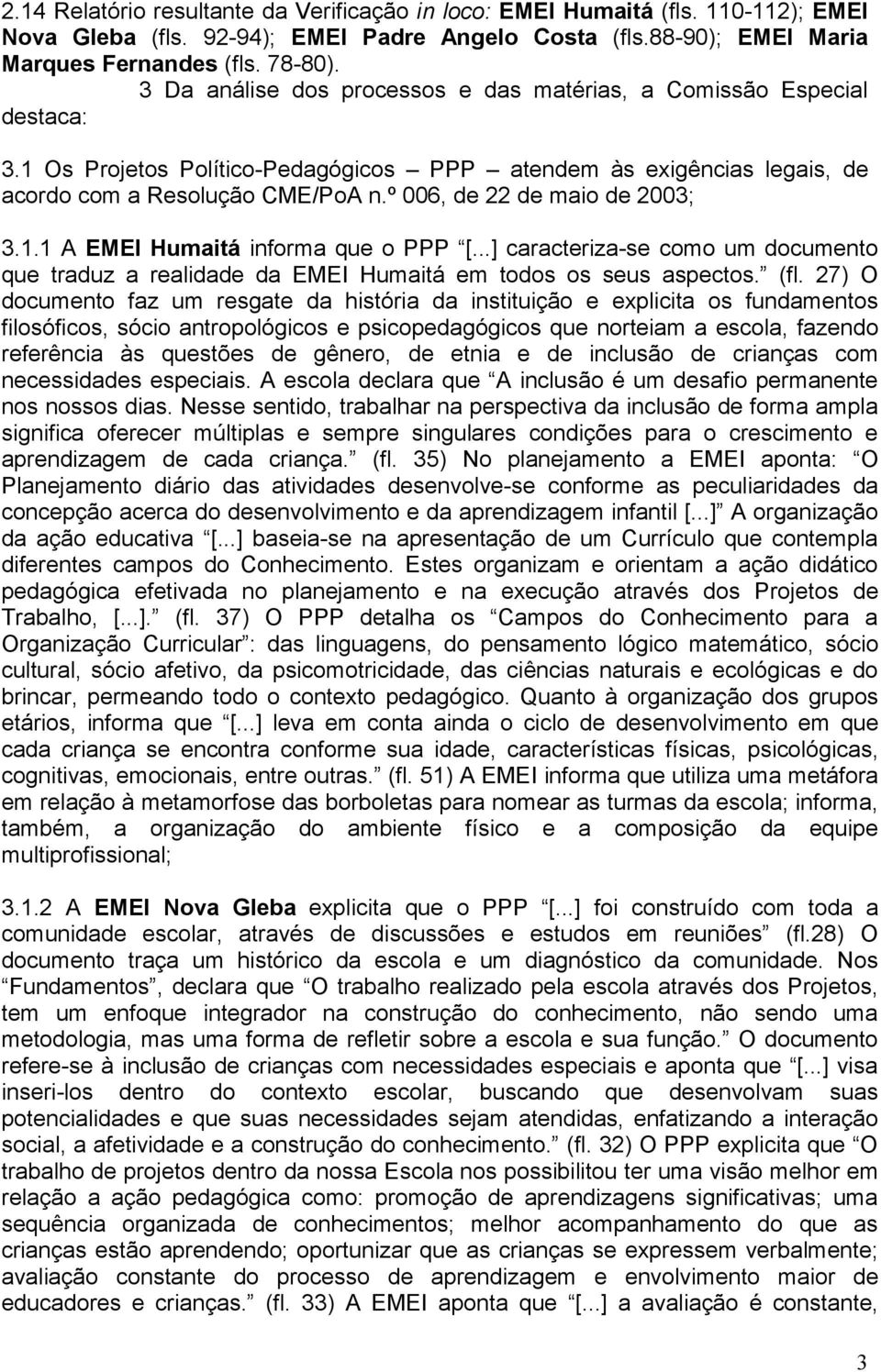 º 006, de 22 de maio de 2003; 3.1.1 A EMEI Humaitá informa que o PPP [...] caracteriza-se como um documento que traduz a realidade da EMEI Humaitá em todos os seus aspectos. (fl.