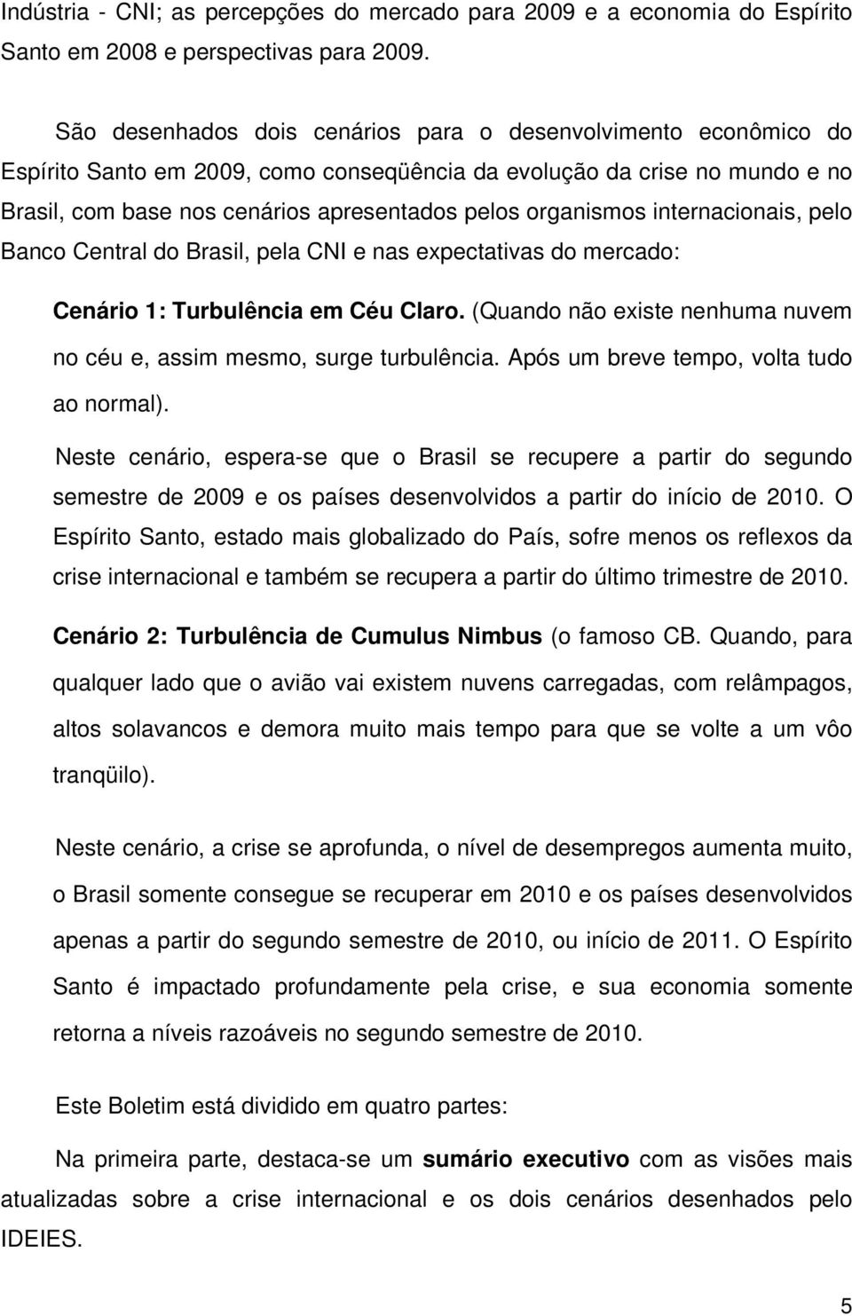 organismos internacionais, pelo Banco Central do Brasil, pela CNI e nas expectativas do mercado: Cenário 1: Turbulência em Céu Claro.