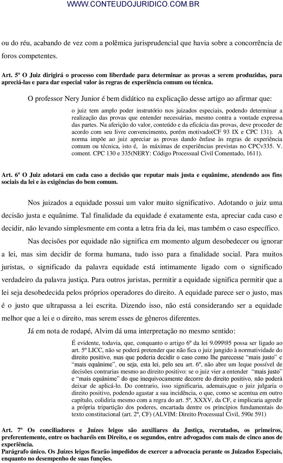 O professor Nery Junior é bem didático na explicação desse artigo ao afirmar que: o juiz tem amplo poder instrutório nos juizados especiais, podendo determinar a realização das provas que entender