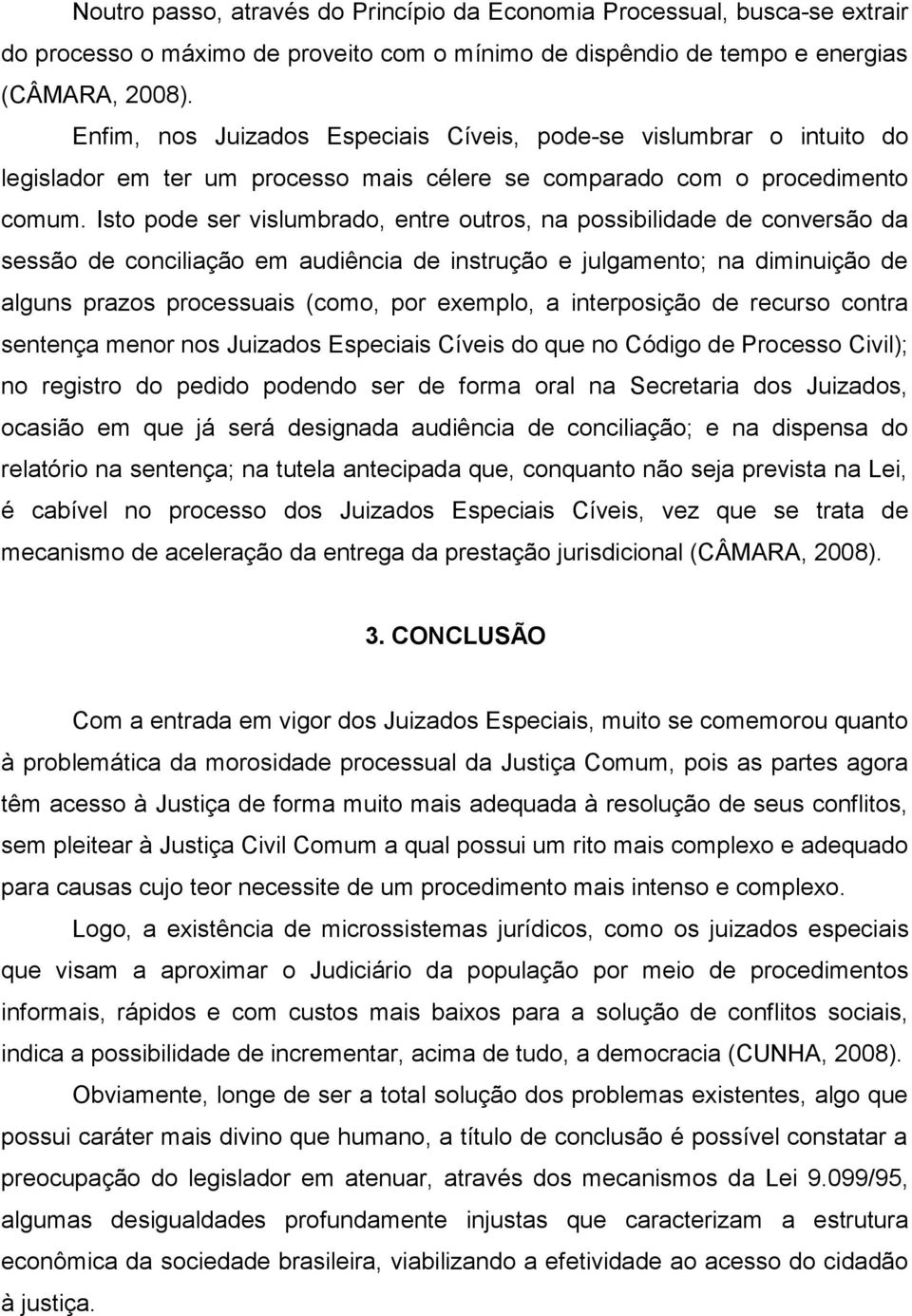 Isto pode ser vislumbrado, entre outros, na possibilidade de conversão da sessão de conciliação em audiência de instrução e julgamento; na diminuição de alguns prazos processuais (como, por exemplo,