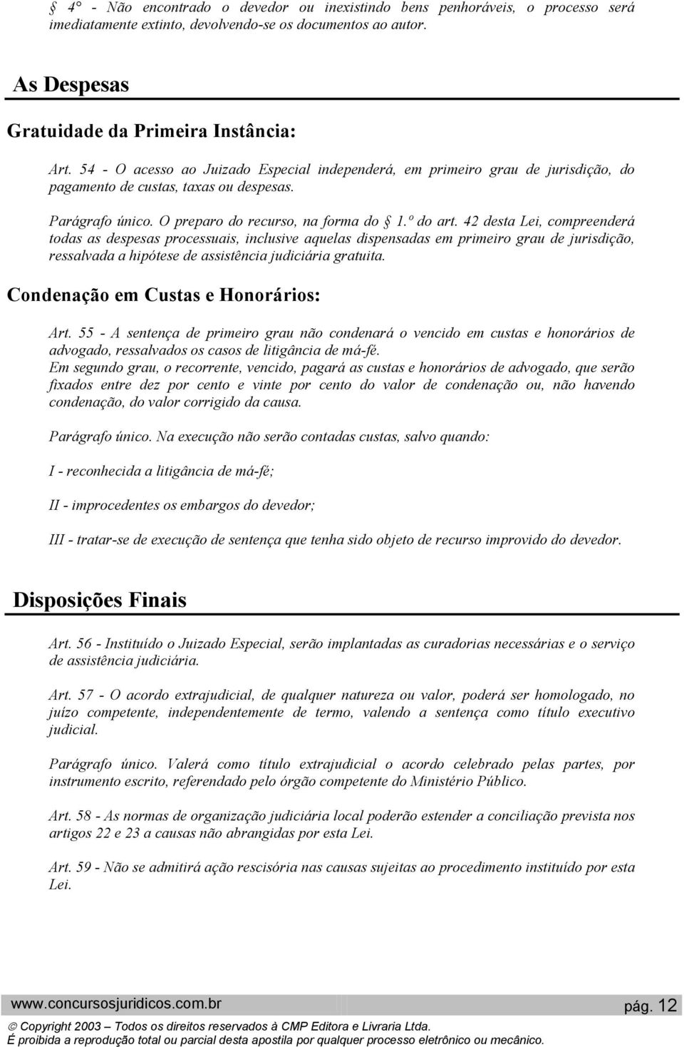 42 desta Lei, compreenderá todas as despesas processuais, inclusive aquelas dispensadas em primeiro grau de jurisdição, ressalvada a hipótese de assistência judiciária gratuita.