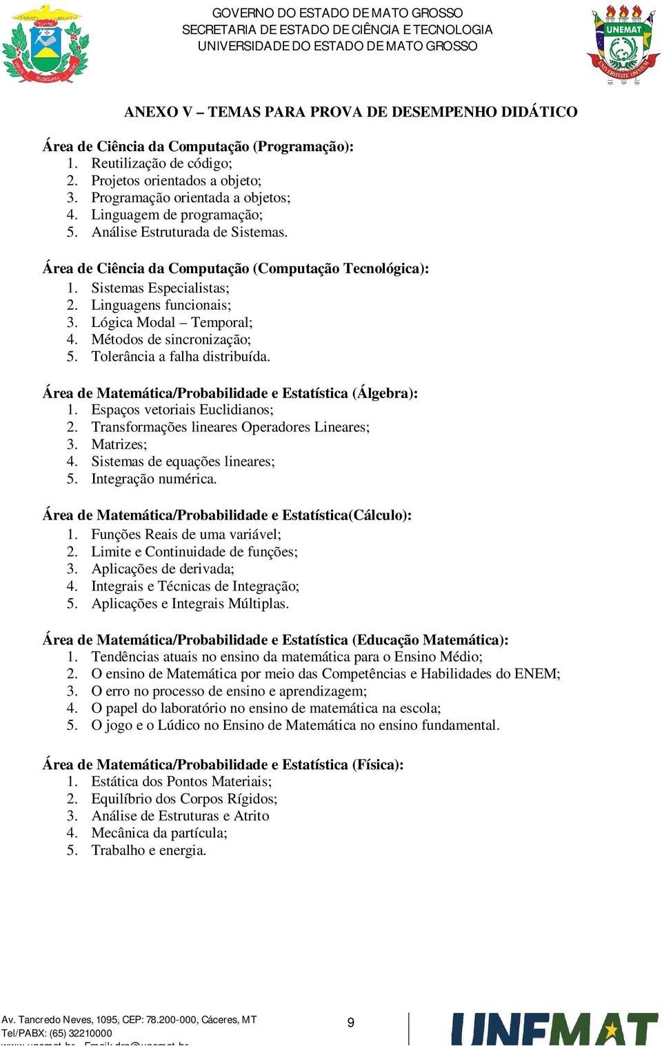 Métodos de sincronização; 5. Tolerância a falha distribuída. Área de Matemática/Probabilidade e Estatística (Álgebra): 1. Espaços vetoriais Euclidianos; 2.