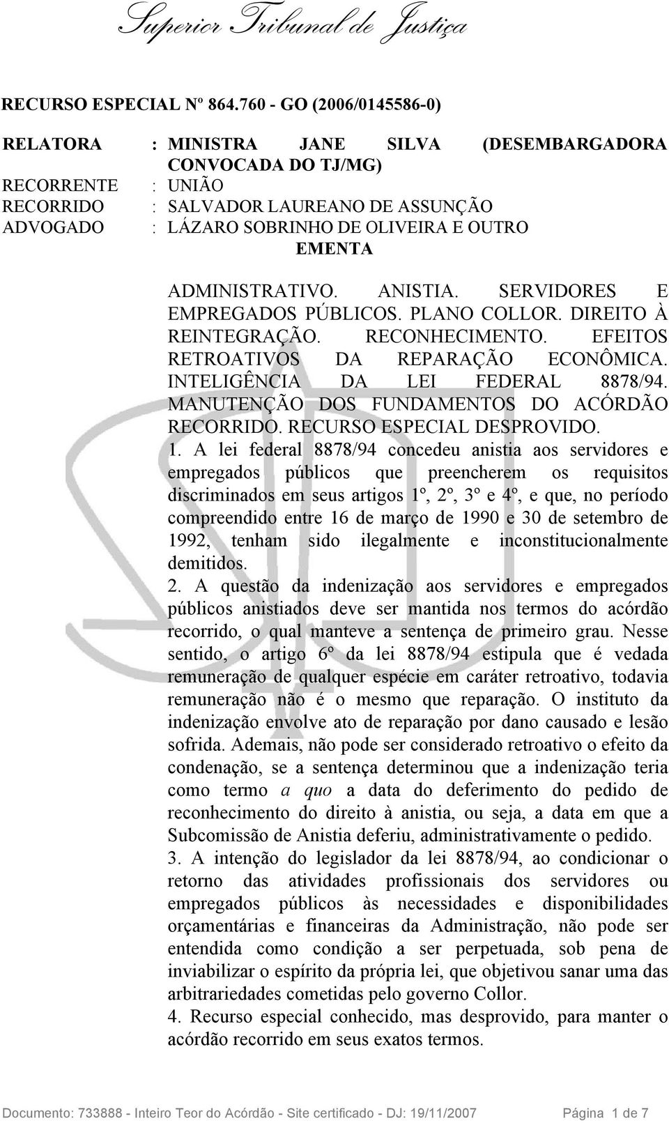 OUTRO EMENTA ADMINISTRATIVO. ANISTIA. SERVIDORES E EMPREGADOS PÚBLICOS. PLANO COLLOR. DIREITO À REINTEGRAÇÃO. RECONHECIMENTO. EFEITOS RETROATIVOS DA REPARAÇÃO ECONÔMICA.