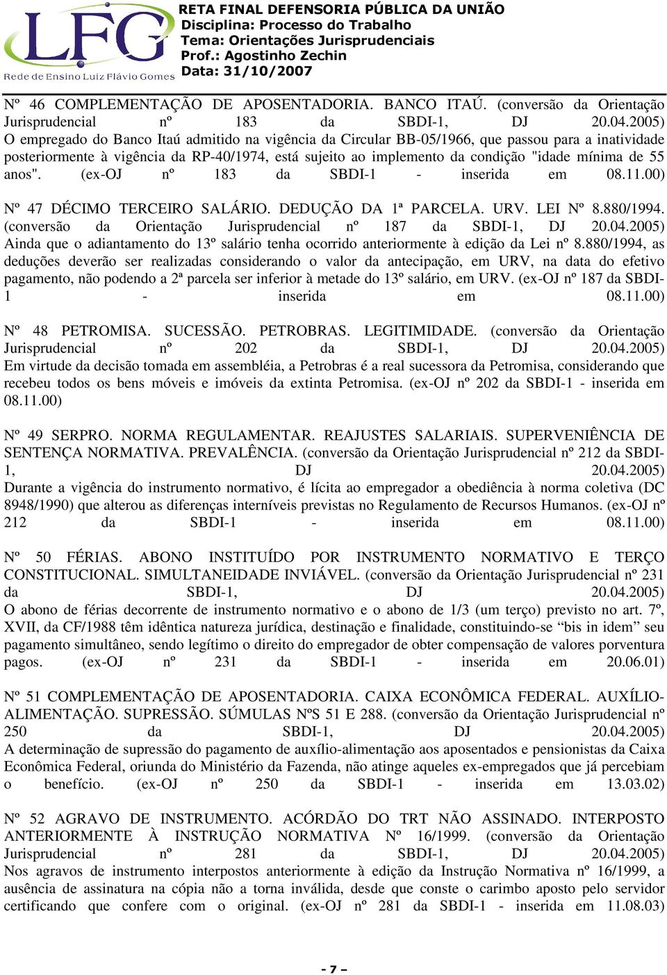 mínima de 55 anos". (ex-oj nº 183 da SBDI-1 - inserida em 08.11.00) Nº 47 DÉCIMO TERCEIRO SALÁRIO. DEDUÇÃO DA 1ª PARCELA. URV. LEI Nº 8.880/1994.