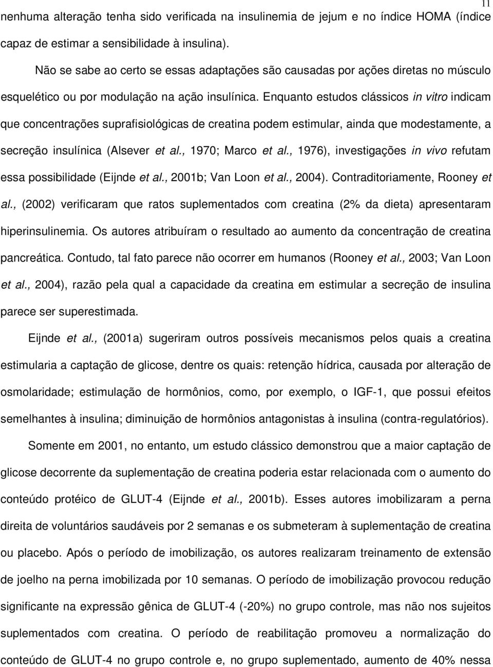 Enquanto estudos clássicos in vitro indicam que concentrações suprafisiológicas de creatina podem estimular, ainda que modestamente, a secreção insulínica (Alsever et al., 1970; Marco et al.