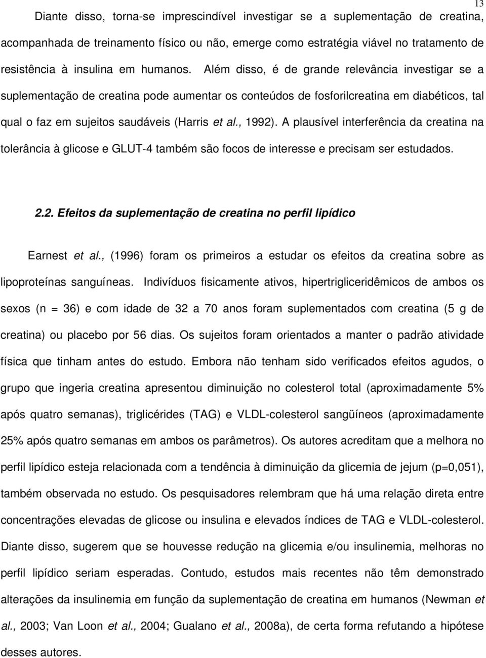 , 1992). A plausível interferência da creatina na tolerância à glicose e GLUT-4 também são focos de interesse e precisam ser estudados. 2.2. Efeitos da suplementação de creatina no perfil lipídico Earnest et al.