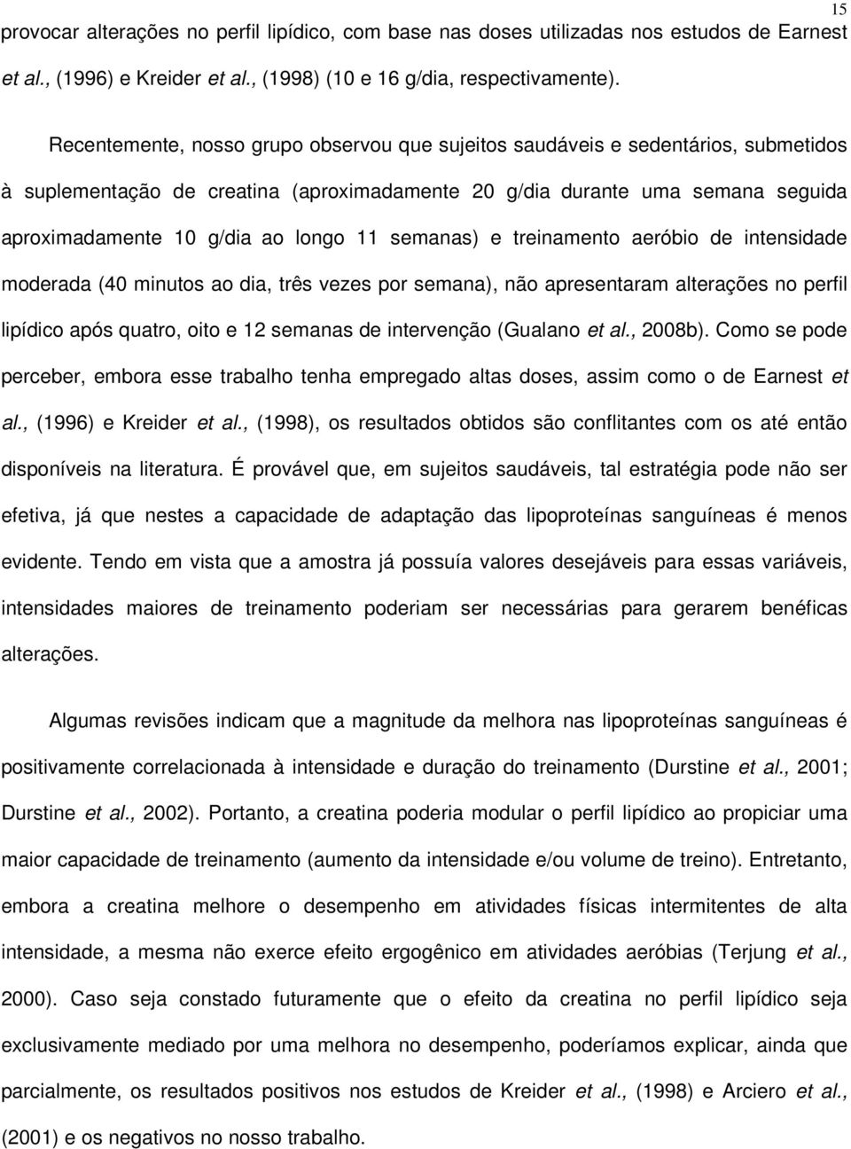 11 semanas) e treinamento aeróbio de intensidade moderada (40 minutos ao dia, três vezes por semana), não apresentaram alterações no perfil lipídico após quatro, oito e 12 semanas de intervenção