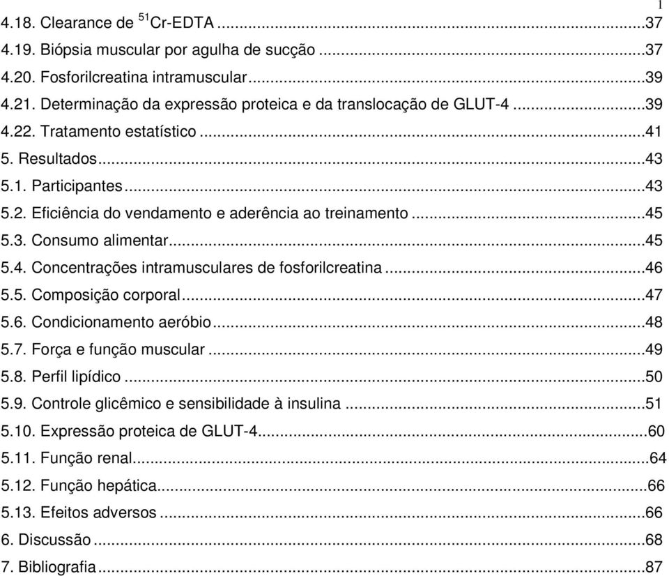 ..45 5.3. Consumo alimentar...45 5.4. Concentrações intramusculares de fosforilcreatina...46 5.5. Composição corporal...47 5.6. Condicionamento aeróbio...48 5.7. Força e função muscular...49 5.