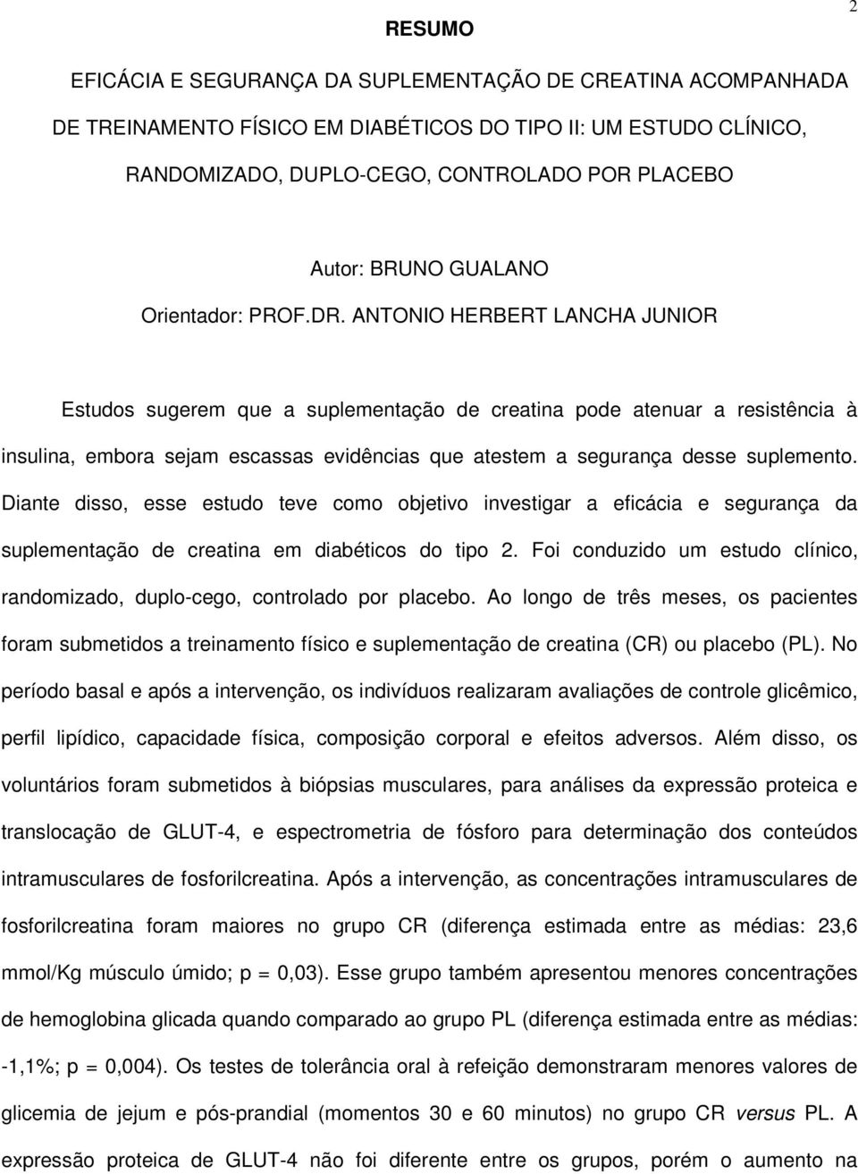 ANTONIO HERBERT LANCHA JUNIOR Estudos sugerem que a suplementação de creatina pode atenuar a resistência à insulina, embora sejam escassas evidências que atestem a segurança desse suplemento.