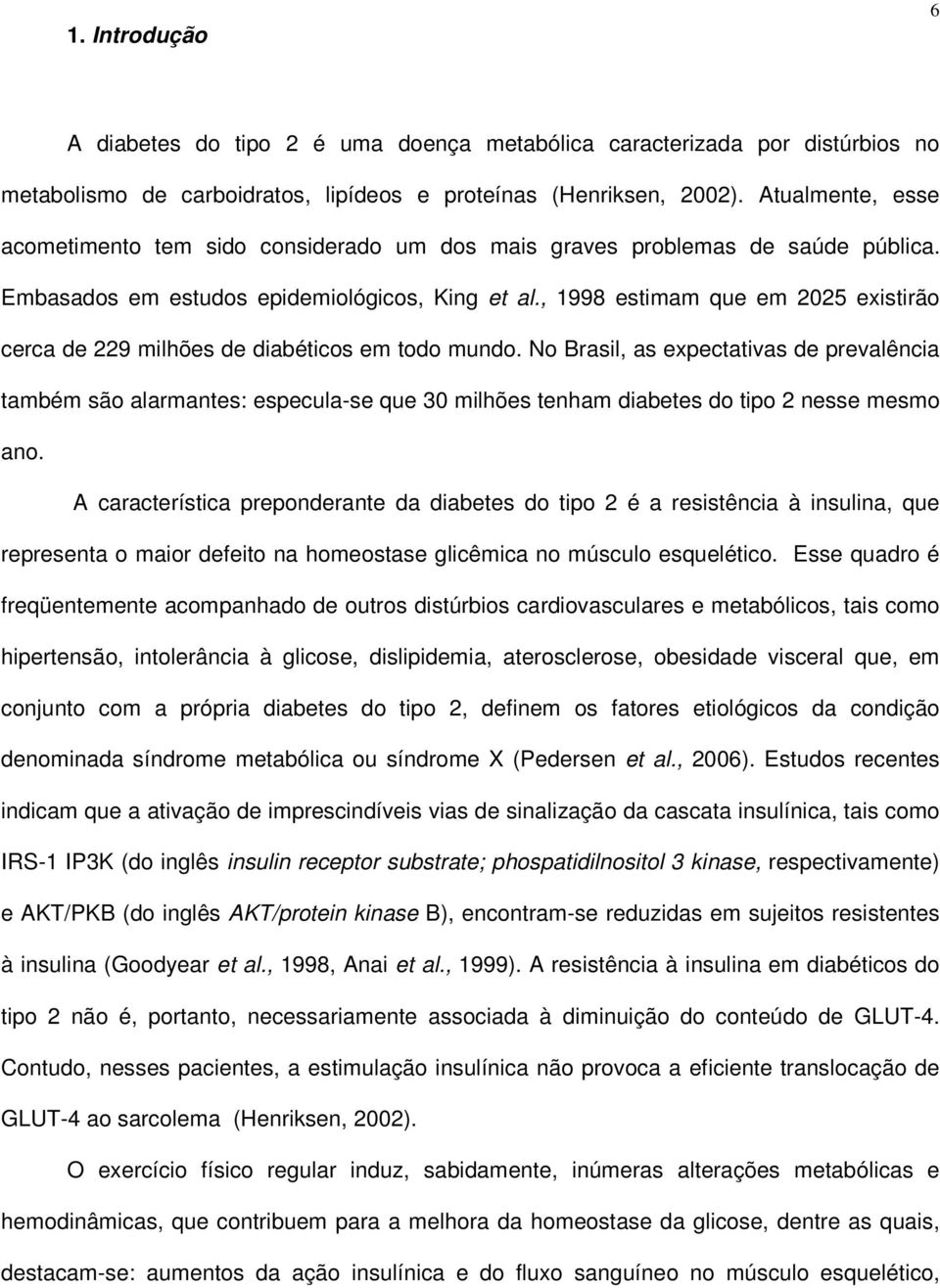 , 1998 estimam que em 2025 existirão cerca de 229 milhões de diabéticos em todo mundo.