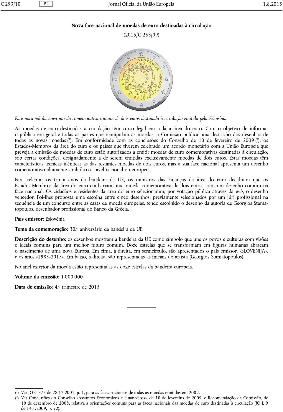 de euro destinadas à circulação têm curso legal em toda a área do euro.