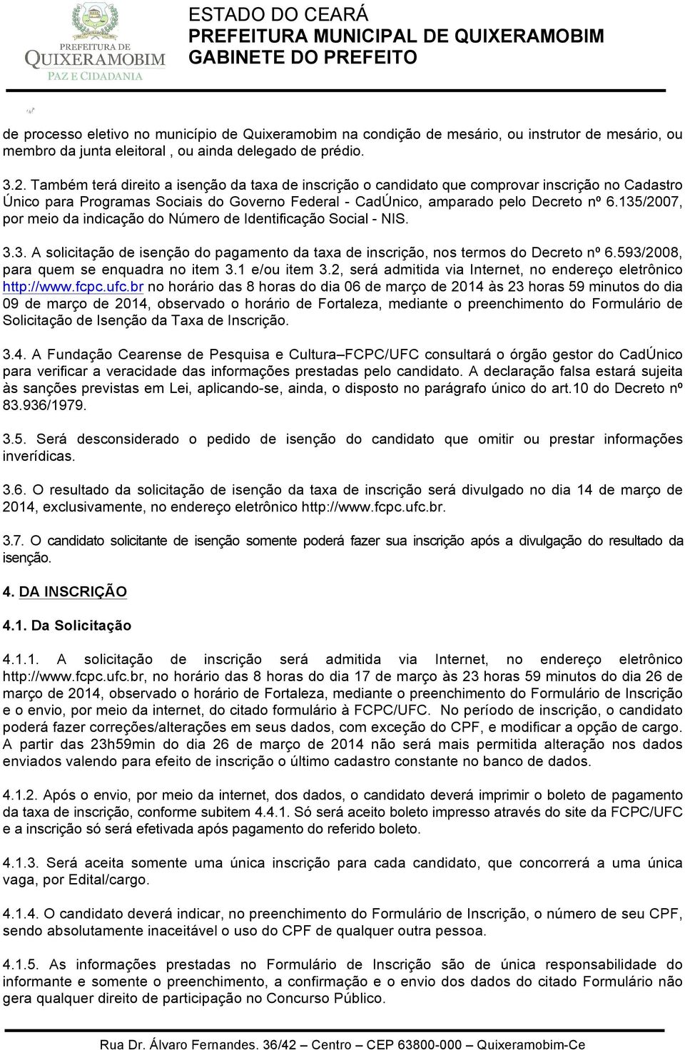 135/2007, por meio da indicação do Número de Identificação Social - NIS. 3.3. A solicitação de isenção do pagamento da taxa de inscrição, nos termos do Decreto nº 6.