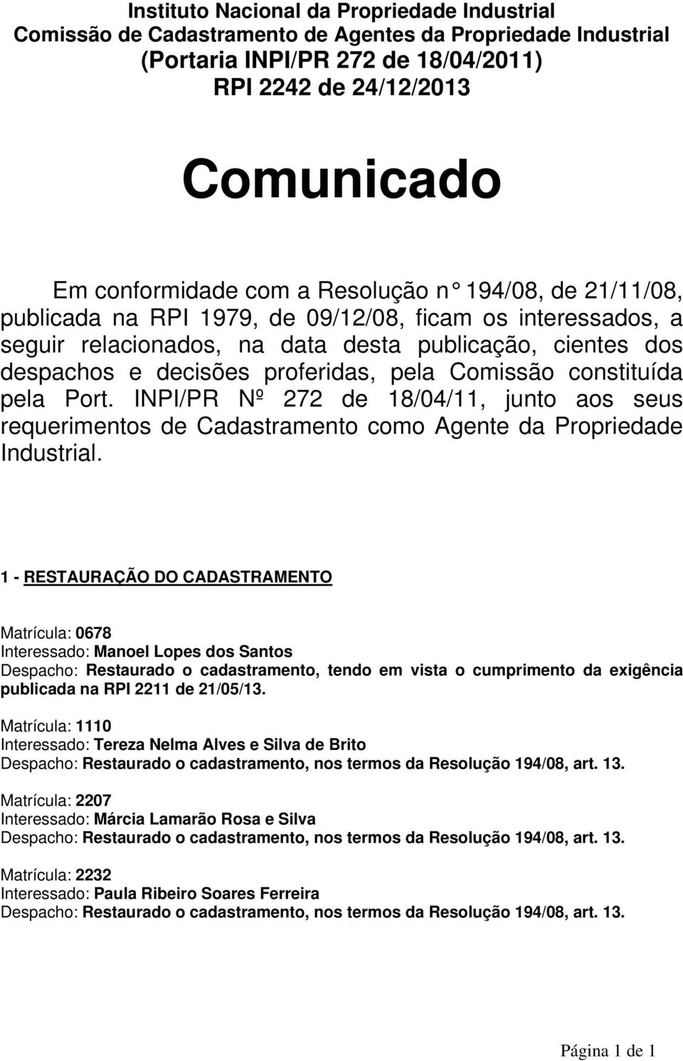 Comissão constituída pela Port. INPI/PR Nº 272 de 18/04/11, junto aos seus requerimentos de Cadastramento como Agente da Propriedade Industrial.