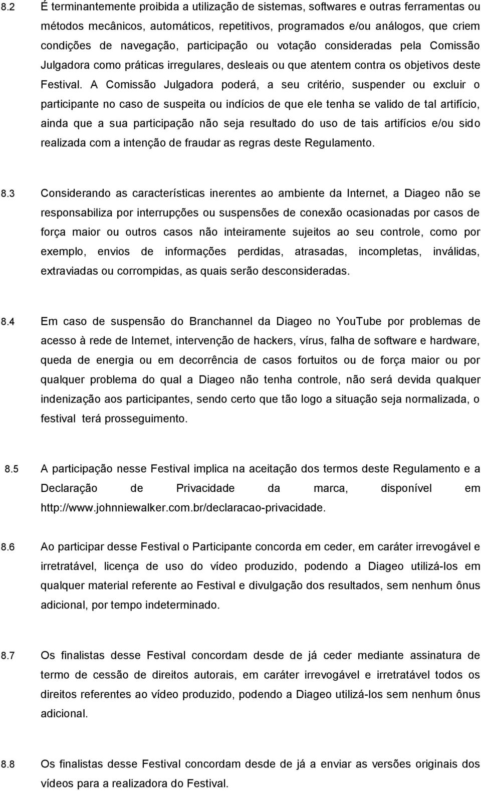 A Comissão Julgadora poderá, a seu critério, suspender ou excluir o participante no caso de suspeita ou indícios de que ele tenha se valido de tal artifício, ainda que a sua participação não seja