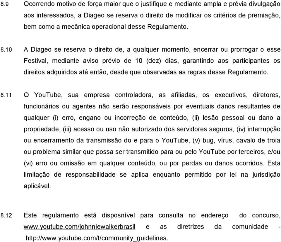 10 A Diageo se reserva o direito de, a qualquer momento, encerrar ou prorrogar o esse Festival, mediante aviso prévio de 10 (dez) dias, garantindo aos participantes os direitos adquiridos até então,