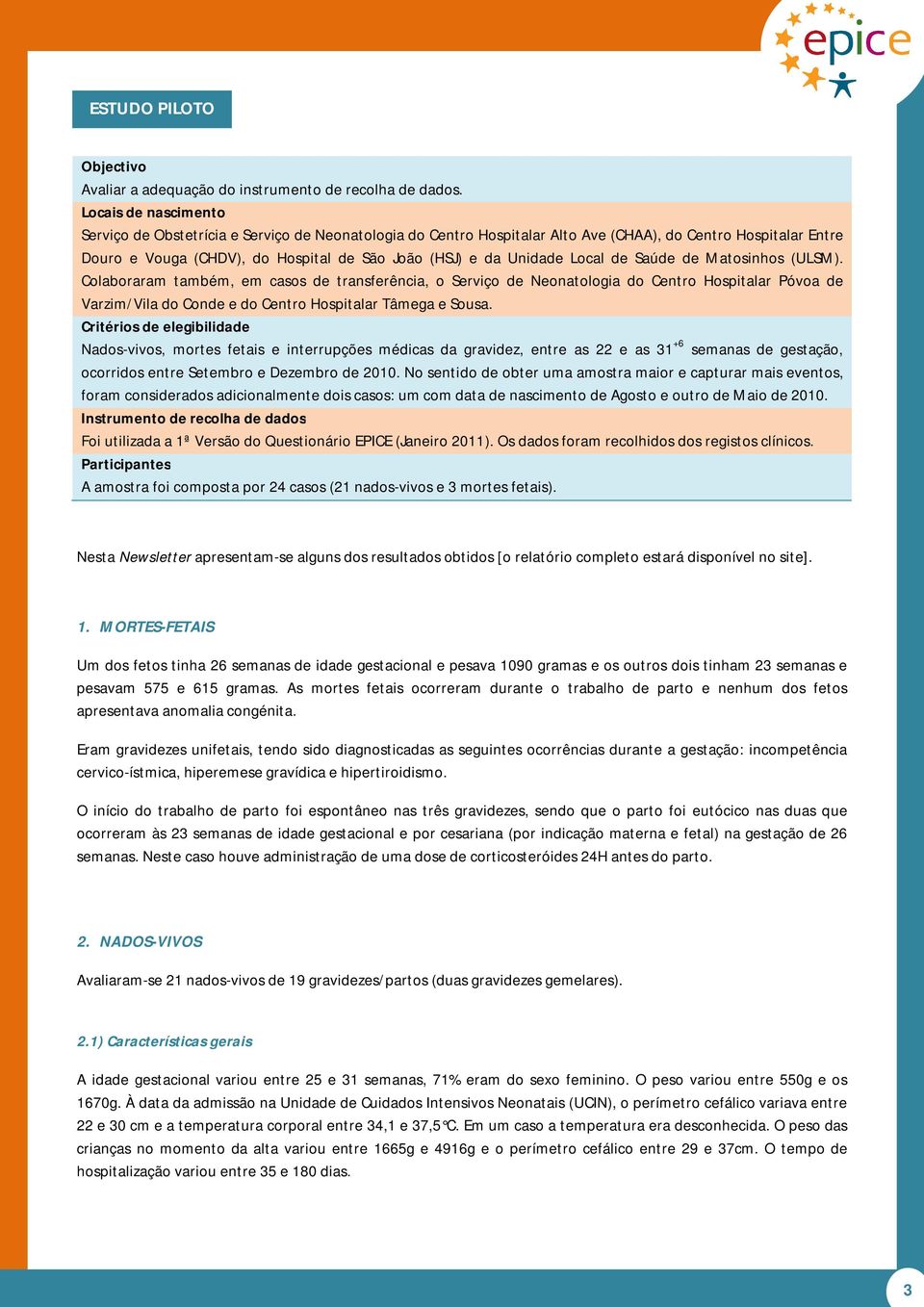 Local de Saúde de Matosinhos (ULSM). Colaboraram também, em casos de transferência, o Serviço de Neonatologia do Centro Hospitalar Póvoa de Varzim/Vila do Conde e do Centro Hospitalar Tâmega e Sousa.