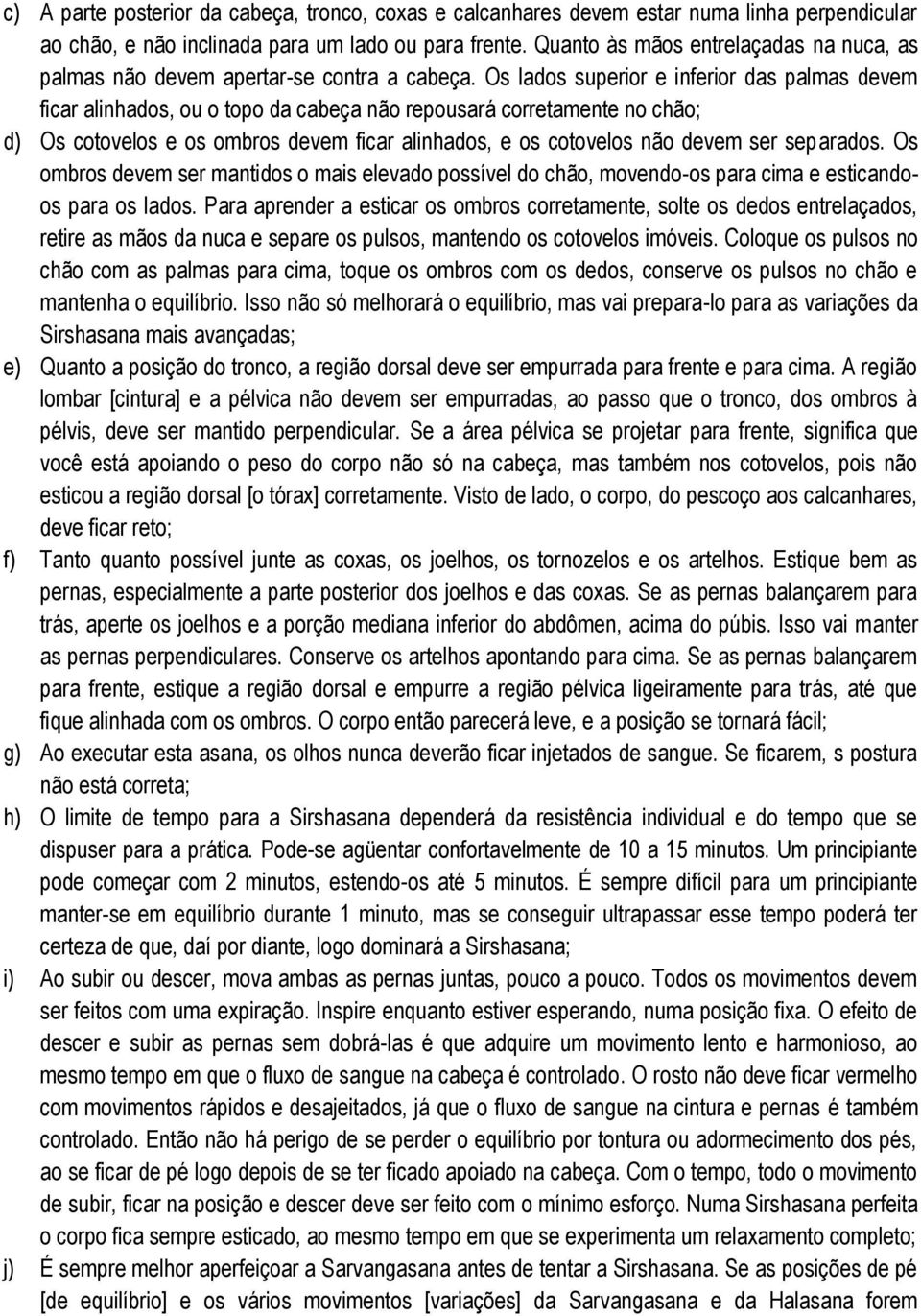 Os lados superior e inferior das palmas devem ficar alinhados, ou o topo da cabeça não repousará corretamente no chão; d) Os cotovelos e os ombros devem ficar alinhados, e os cotovelos não devem ser