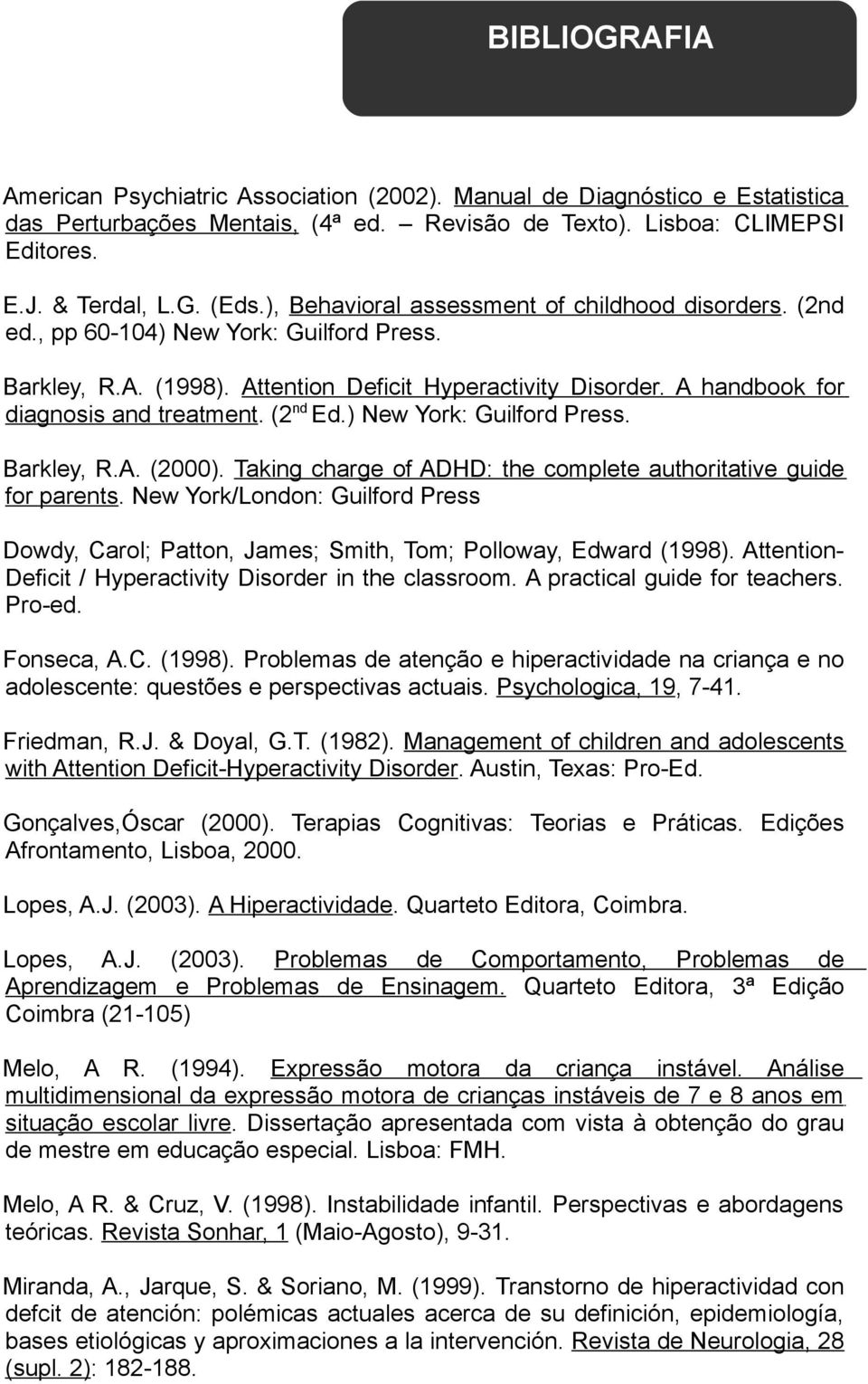 A handbook for diagnosis and treatment. (2 nd Ed.) New York: Guilford Press. Barkley, R.A. (2000). Taking charge of ADHD: the complete authoritative guide for parents.