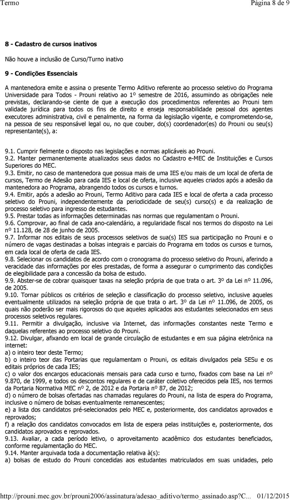 validade jurídica para todos os fins de direito e enseja responsabilidade pessoal dos agentes executores administrativa, civil e penalmente, na forma da legislação vigente, e comprometendose, na