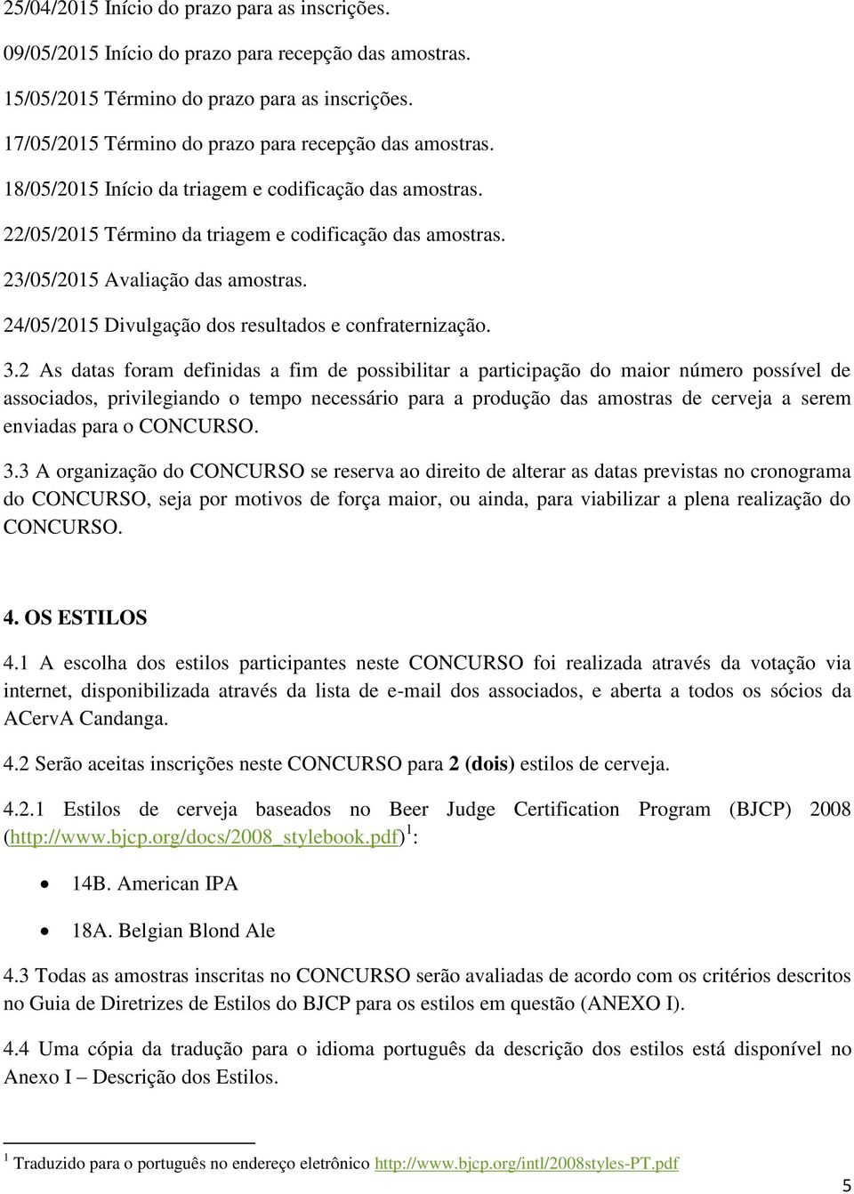 23/05/2015 Avaliação das amostras. 24/05/2015 Divulgação dos resultados e confraternização. 3.