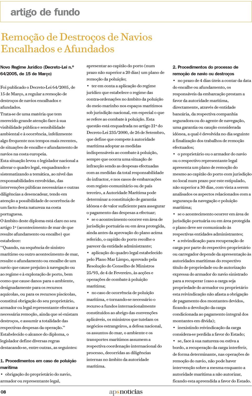 Trata-se de uma matéria que tem merecido grande atenção face à sua visibilidade pública e sensibilidade ambiental e à ocorrência, infelizmente algo frequente nos tempos mais recentes, de situações de