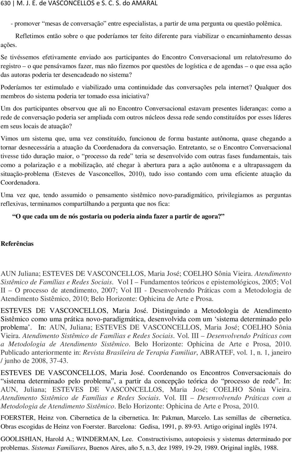 Se tivéssemos efetivamente enviado aos participantes do Encontro Conversacional um relato/resumo do registro o que pensávamos fazer, mas não fizemos por questões de logística e de agendas o que essa